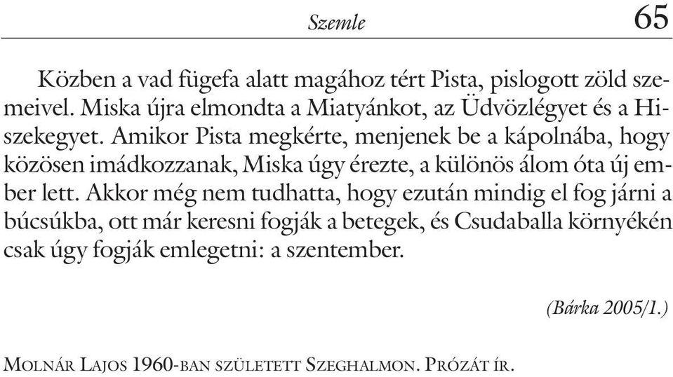 Amikor Pista megkérte, menjenek be a kápolnába, hogy közösen imádkozzanak, Miska úgy érezte, a különös álom óta új ember lett.