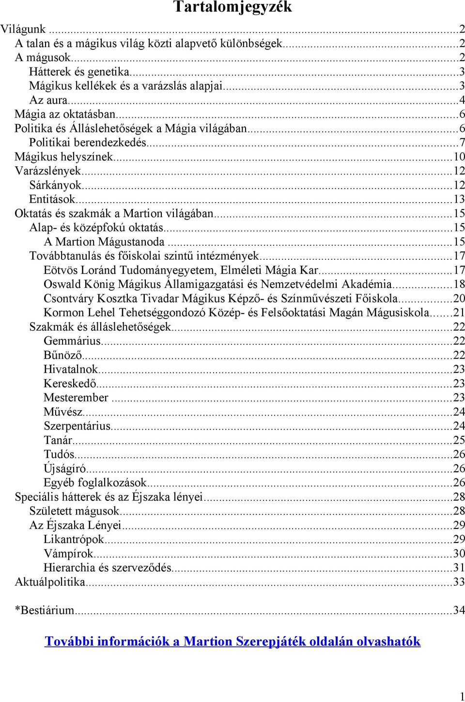 ..15 Alap- és középfokú oktatás...15 A Martion Mágustanoda...15 Továbbtanulás és főiskolai szintű intézmények...17 Eötvös Loránd Tudományegyetem, Elméleti Mágia Kar.