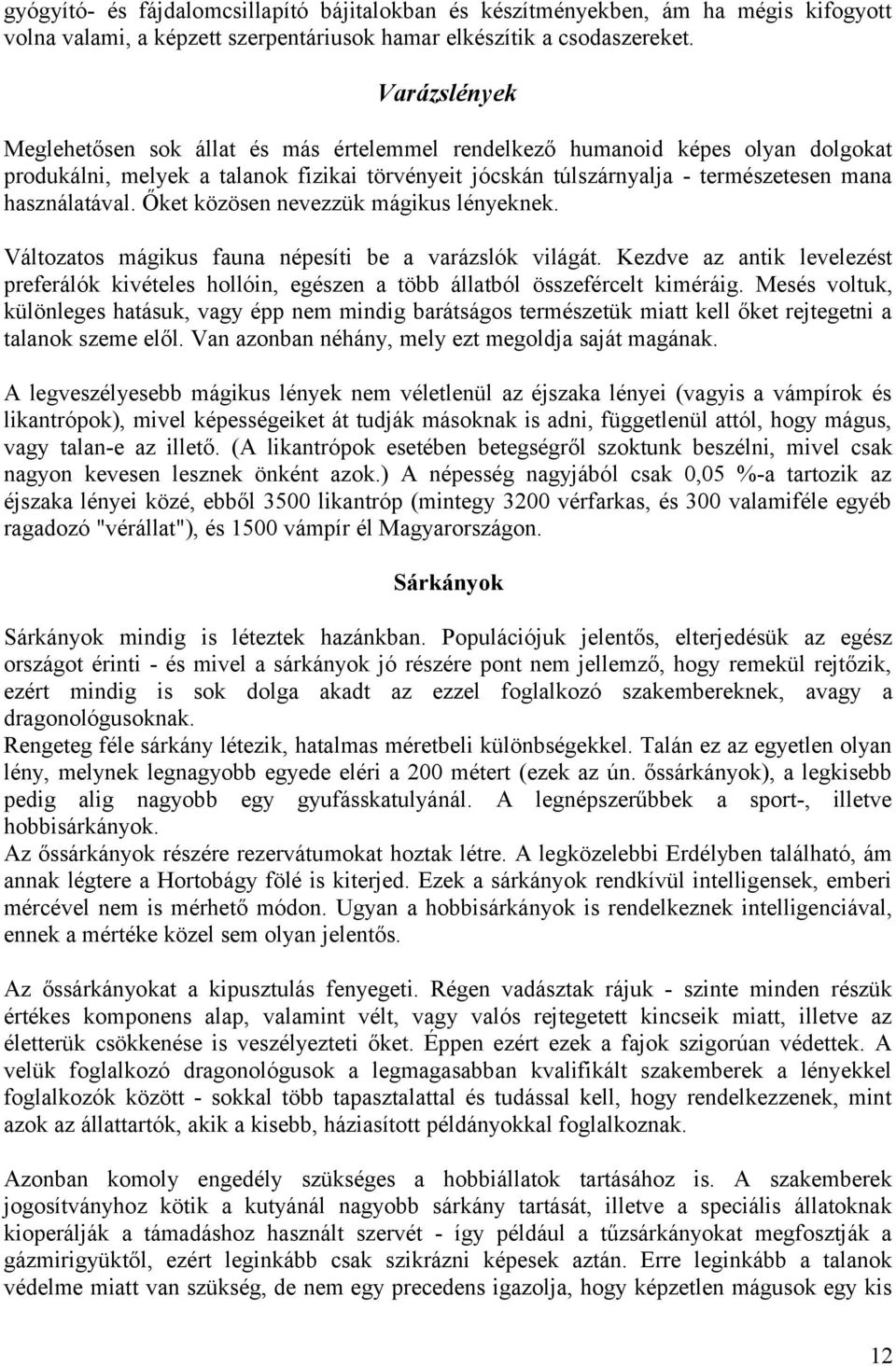 Őket közösen nevezzük mágikus lényeknek. Változatos mágikus fauna népesíti be a varázslók világát.