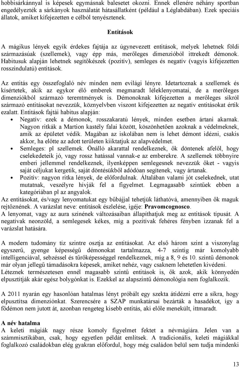 Entitások A mágikus lények egyik érdekes fajtája az úgynevezett entitások, melyek lehetnek földi származásúak (szellemek), vagy épp más, merőleges dimenzióból ittrekedt démonok.