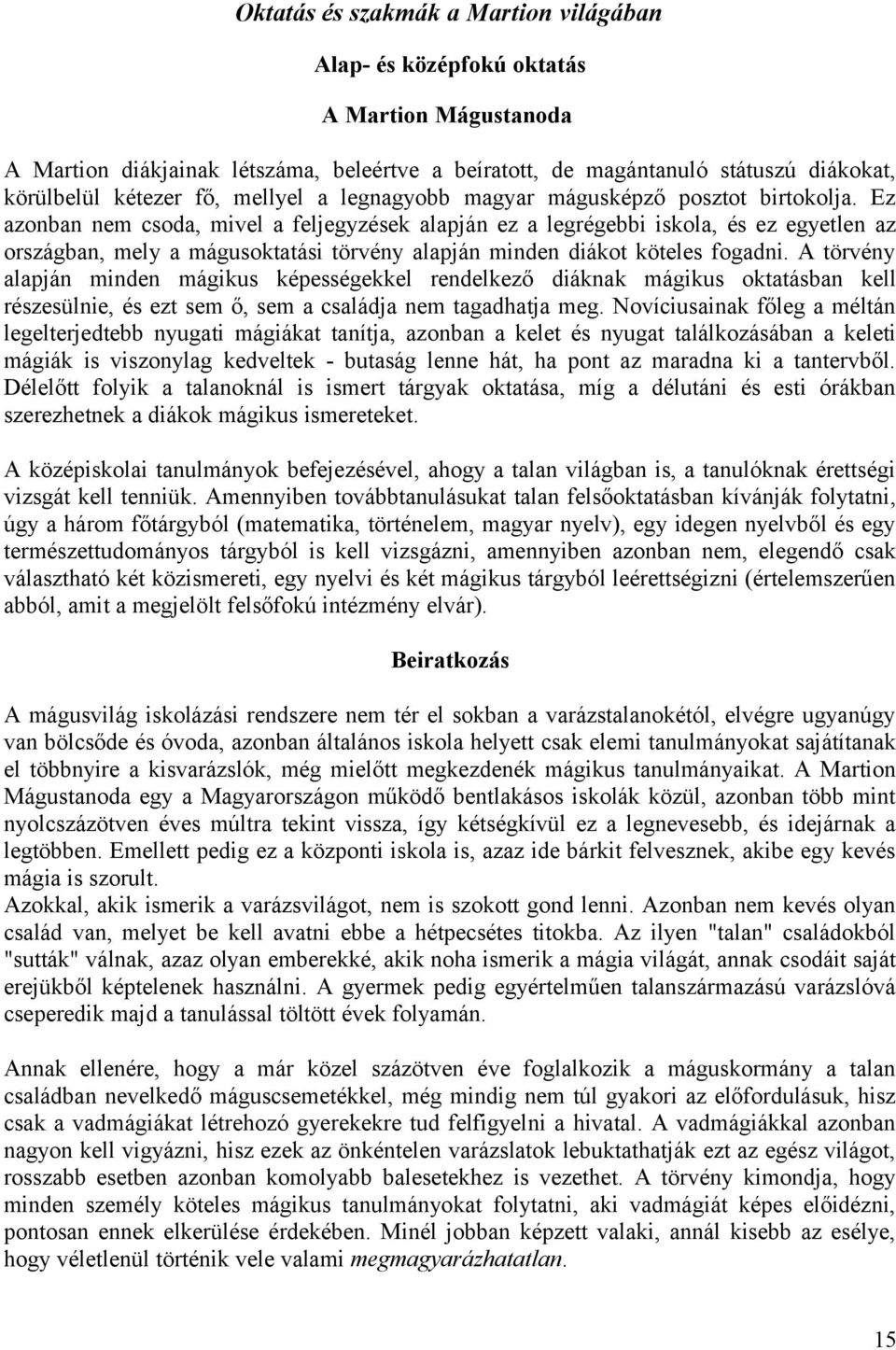 Ez azonban nem csoda, mivel a feljegyzések alapján ez a legrégebbi iskola, és ez egyetlen az országban, mely a mágusoktatási törvény alapján minden diákot köteles fogadni.