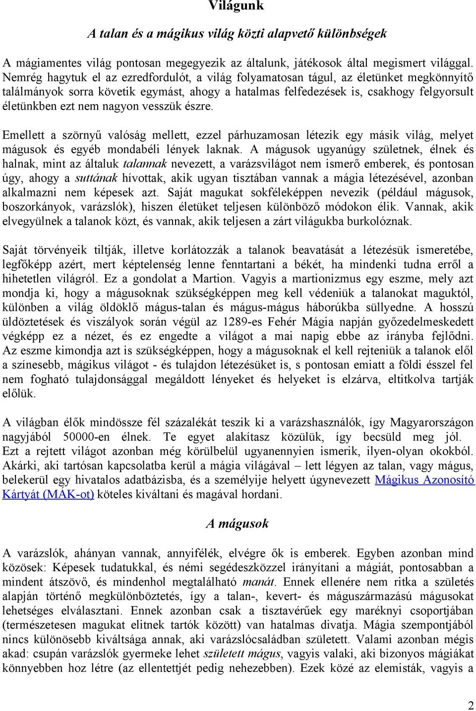 nagyon vesszük észre. Emellett a szörnyű valóság mellett, ezzel párhuzamosan létezik egy másik világ, melyet mágusok és egyéb mondabéli lények laknak.