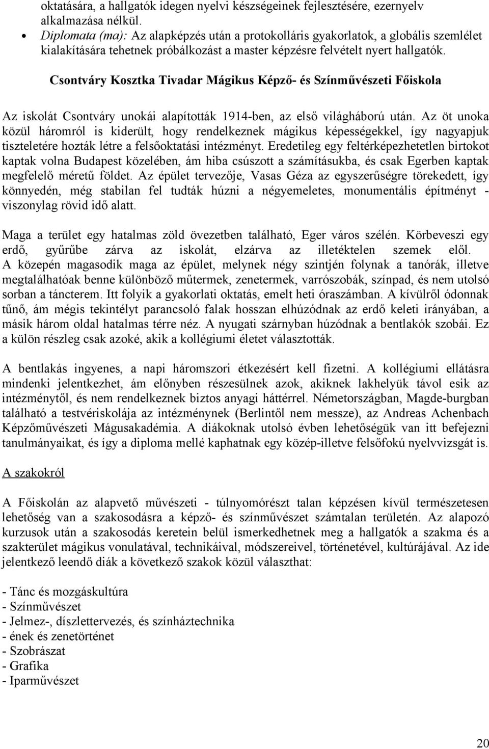 Csontváry Kosztka Tivadar Mágikus Képző- és Színművészeti Főiskola Az iskolát Csontváry unokái alapították 1914-ben, az első világháború után.