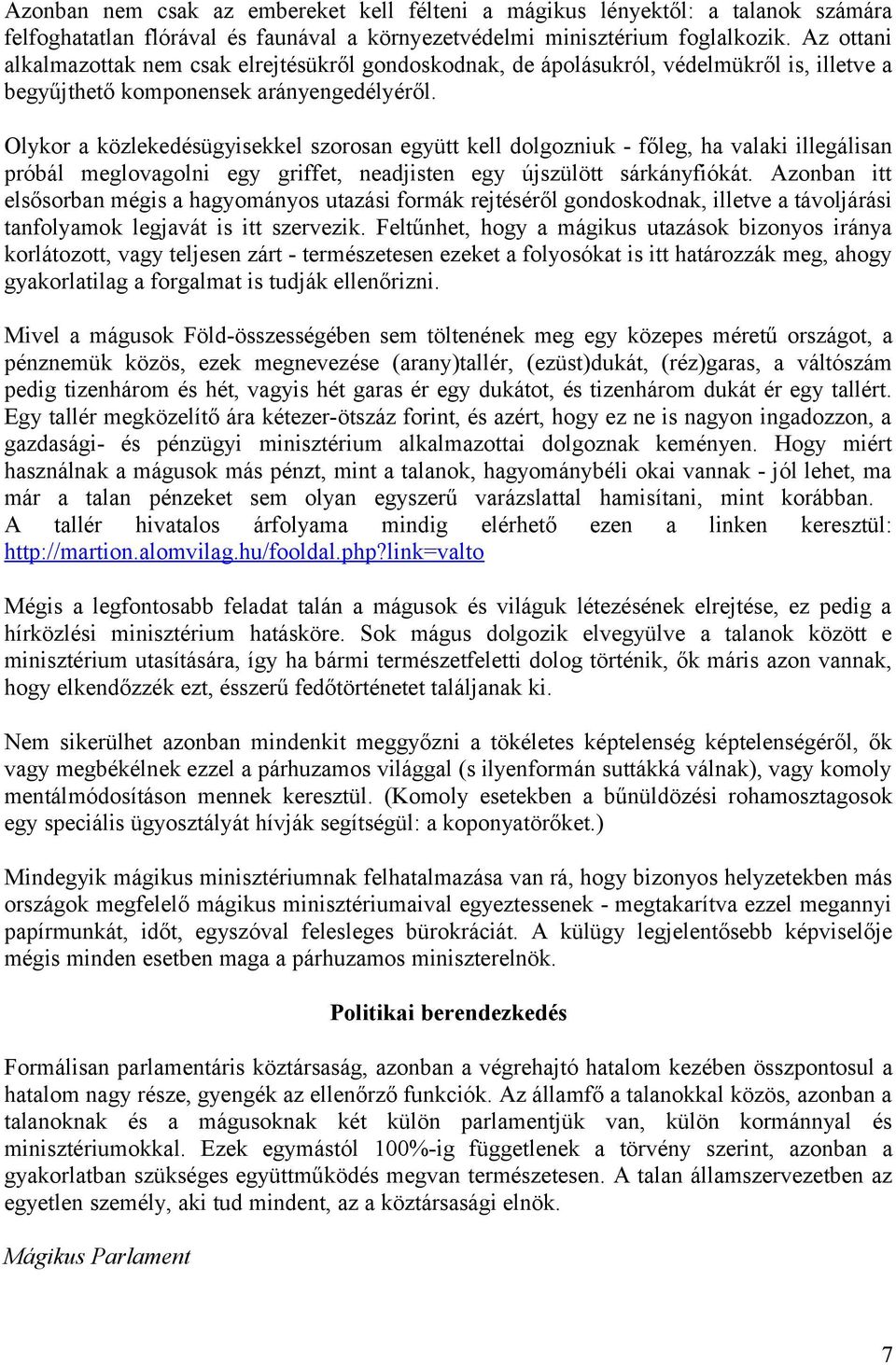 Olykor a közlekedésügyisekkel szorosan együtt kell dolgozniuk - főleg, ha valaki illegálisan próbál meglovagolni egy griffet, neadjisten egy újszülött sárkányfiókát.