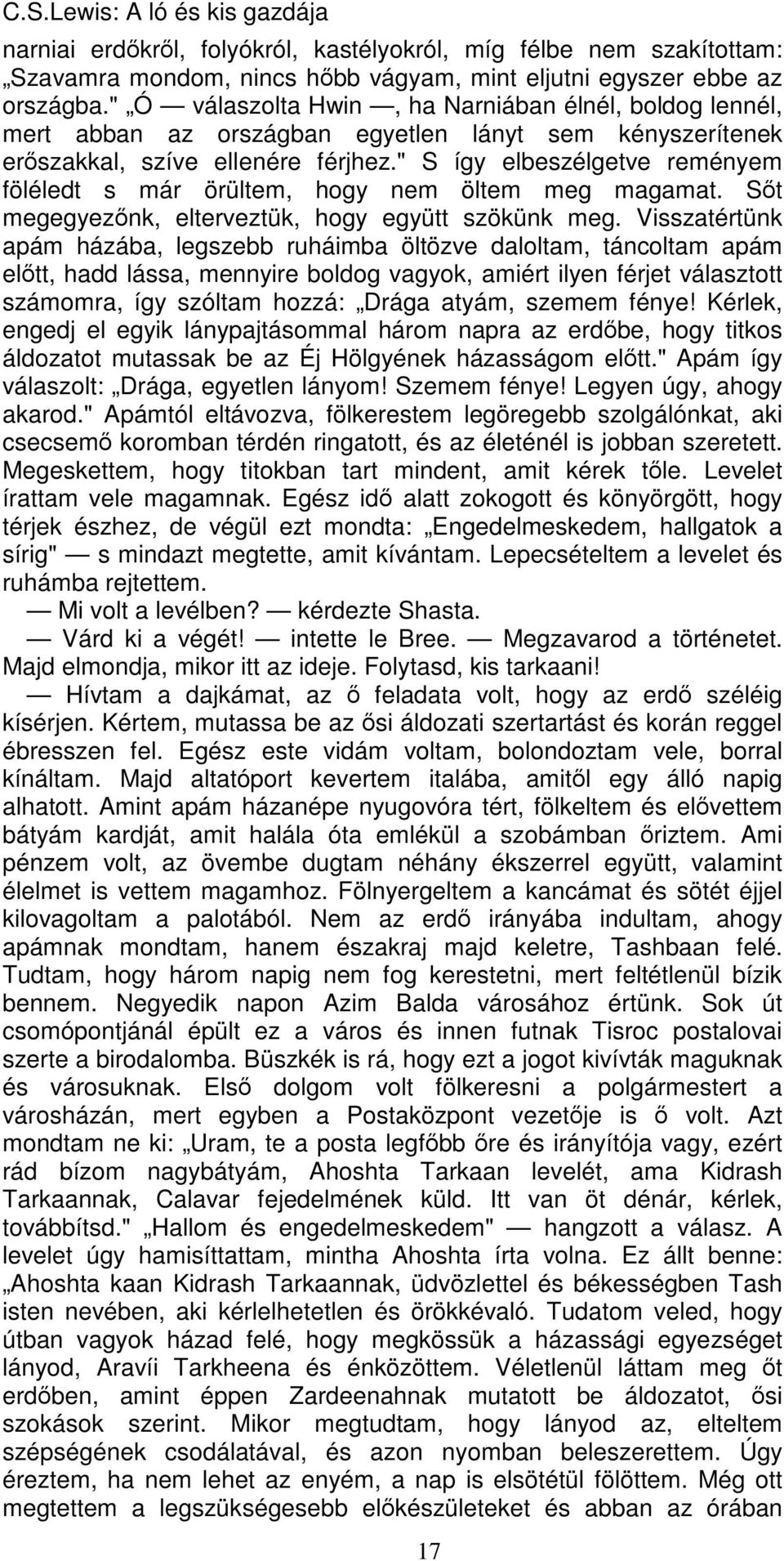 " S így elbeszélgetve reményem föléledt s már örültem, hogy nem öltem meg magamat. Sőt megegyezőnk, elterveztük, hogy együtt szökünk meg.