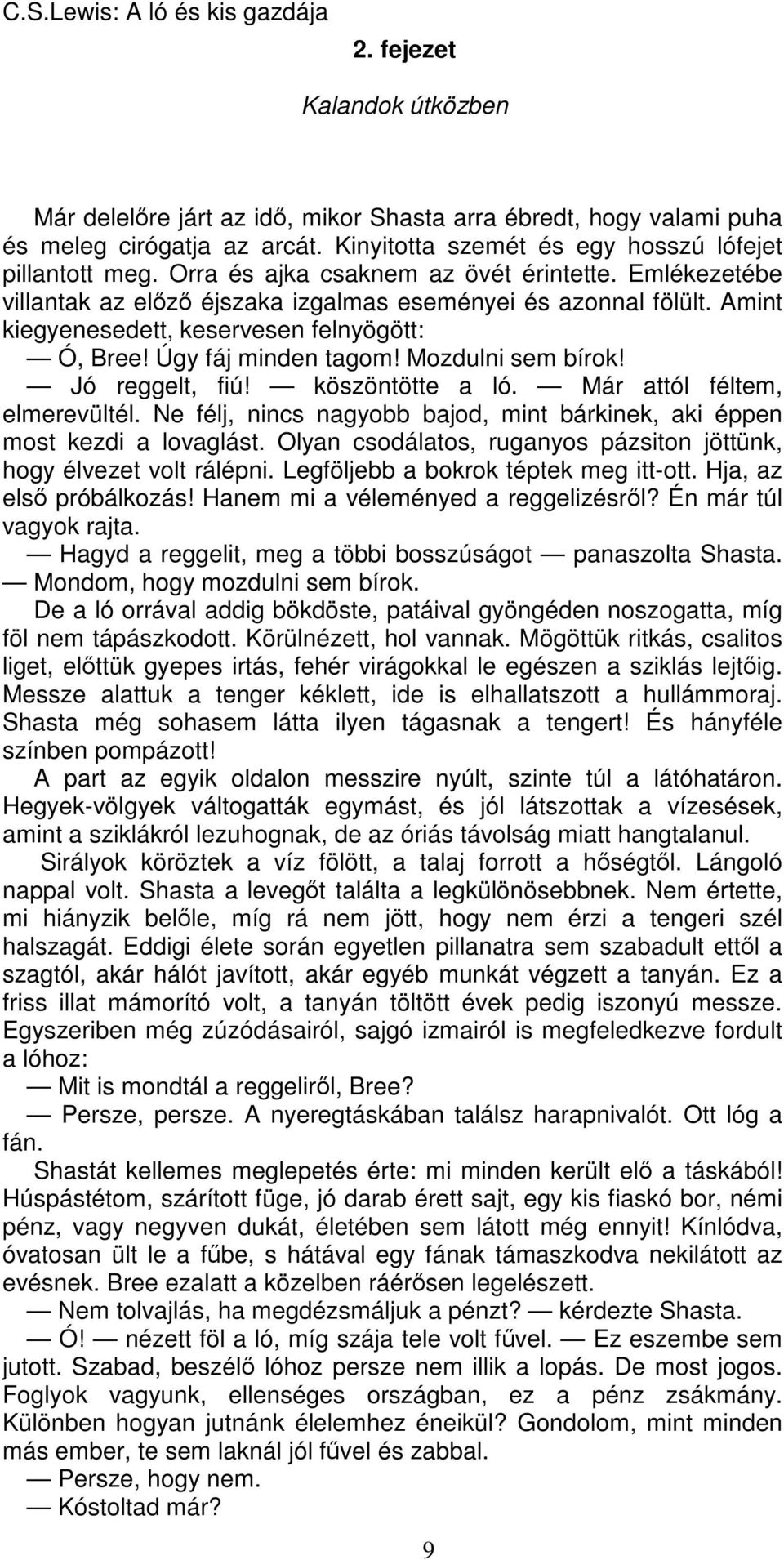 Mozdulni sem bírok! Jó reggelt, fiú! köszöntötte a ló. Már attól féltem, elmerevültél. Ne félj, nincs nagyobb bajod, mint bárkinek, aki éppen most kezdi a lovaglást.