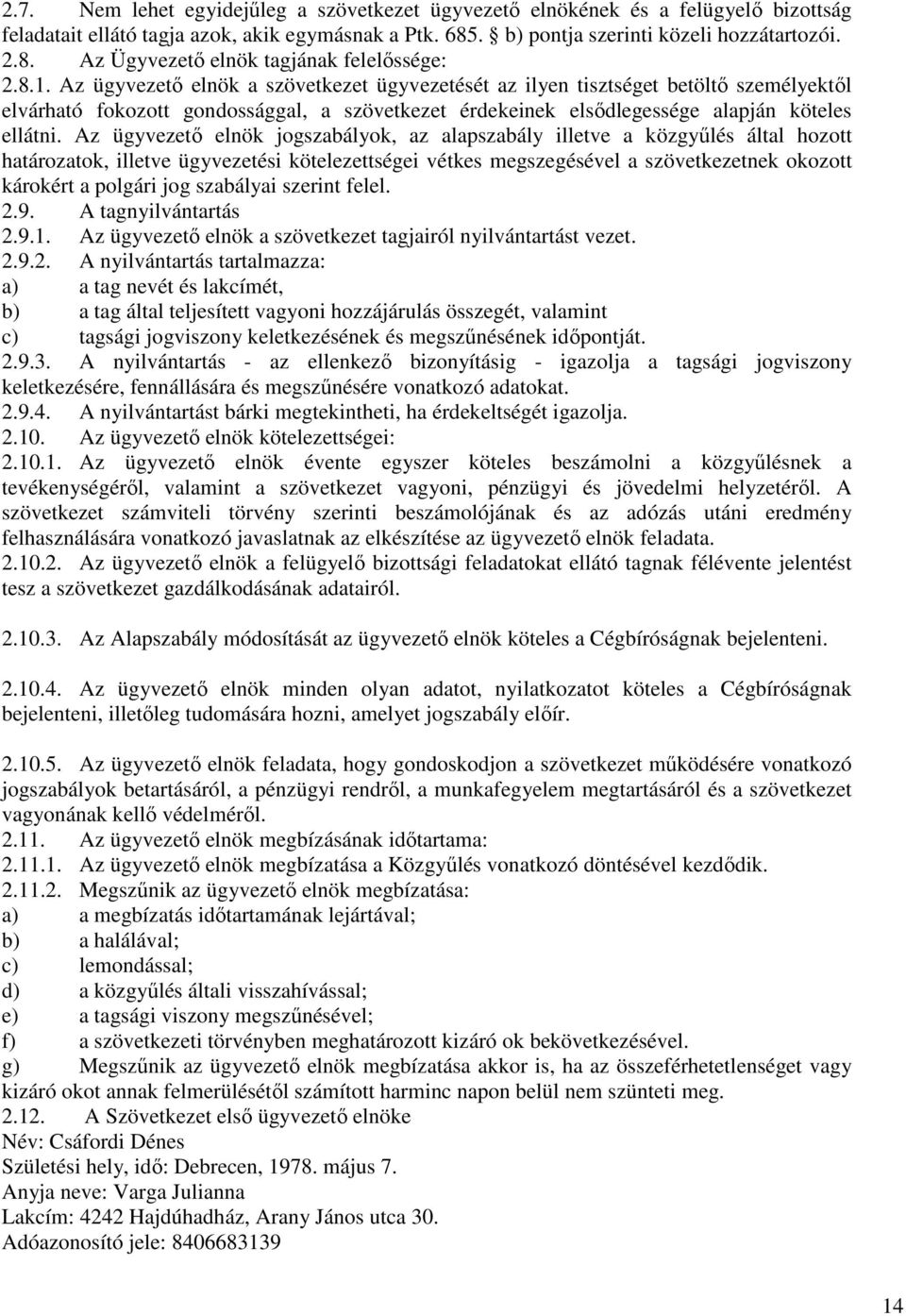 Az ügyvezető elnök jogszabályok, az alapszabály illetve a közgyűlés által hozott határozatok, illetve ügyvezetési kötelezettségei vétkes megszegésével a szövetkezetnek okozott károkért a polgári jog