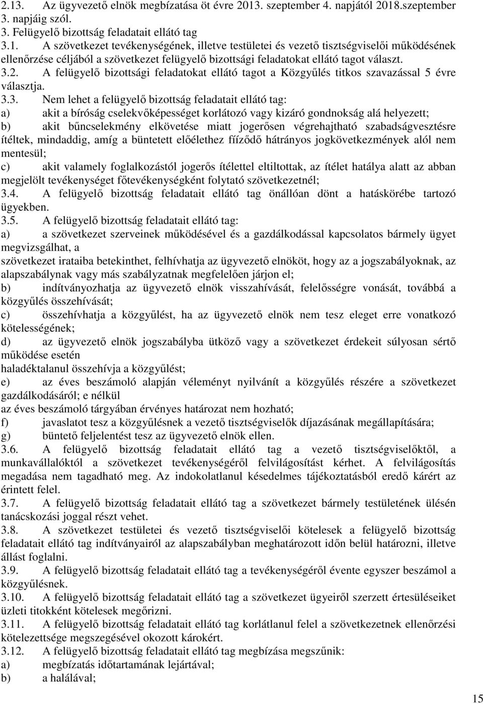 korlátozó vagy kizáró gondnokság alá helyezett; b) akit bűncselekmény elkövetése miatt jogerősen végrehajtható szabadságvesztésre ítéltek, mindaddig, amíg a büntetett előélethez fííződő hátrányos