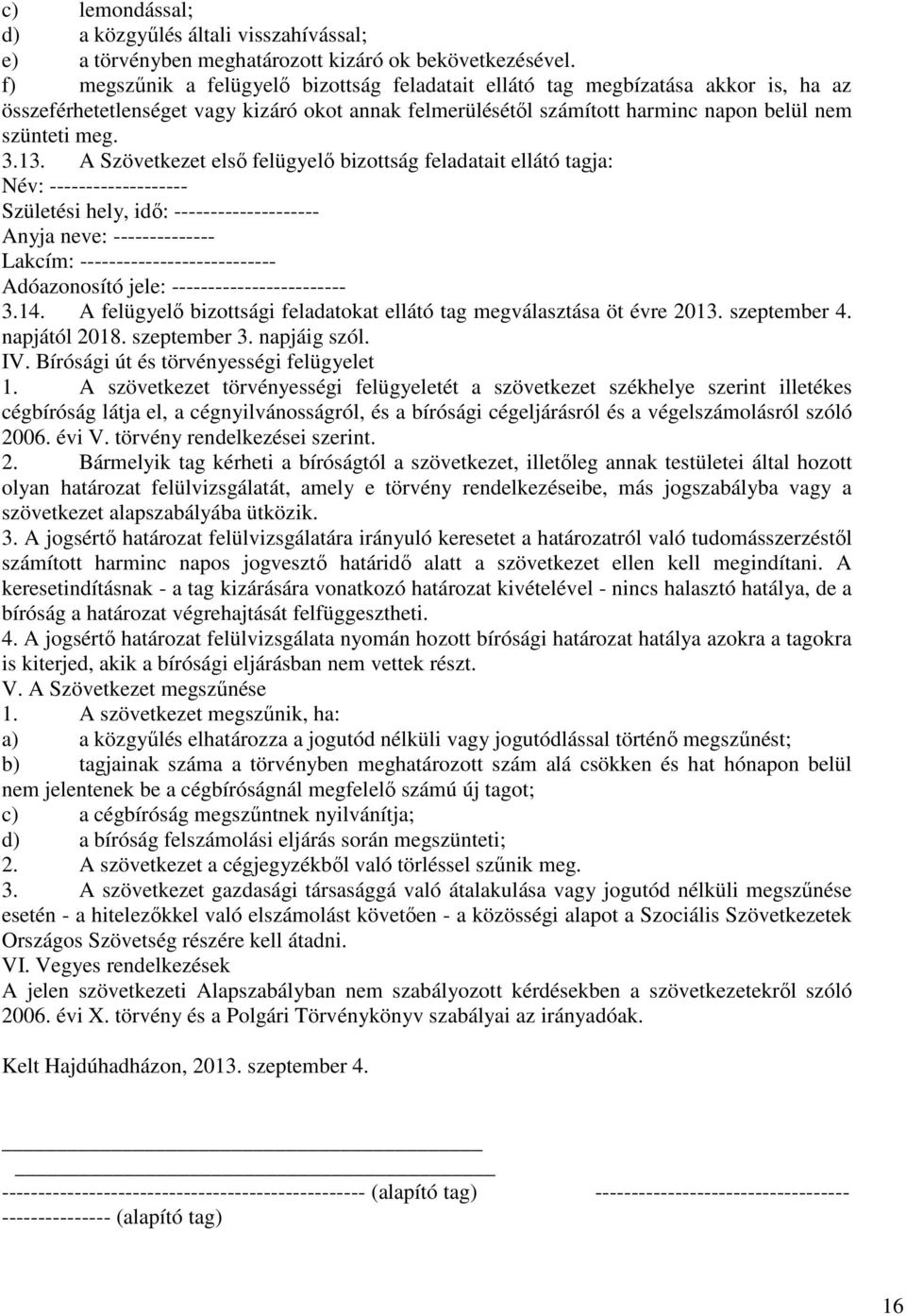 A Szövetkezet első felügyelő bizottság feladatait ellátó tagja: Név: ------------------- Születési hely, idő: -------------------- Anyja neve: -------------- Lakcím: ---------------------------