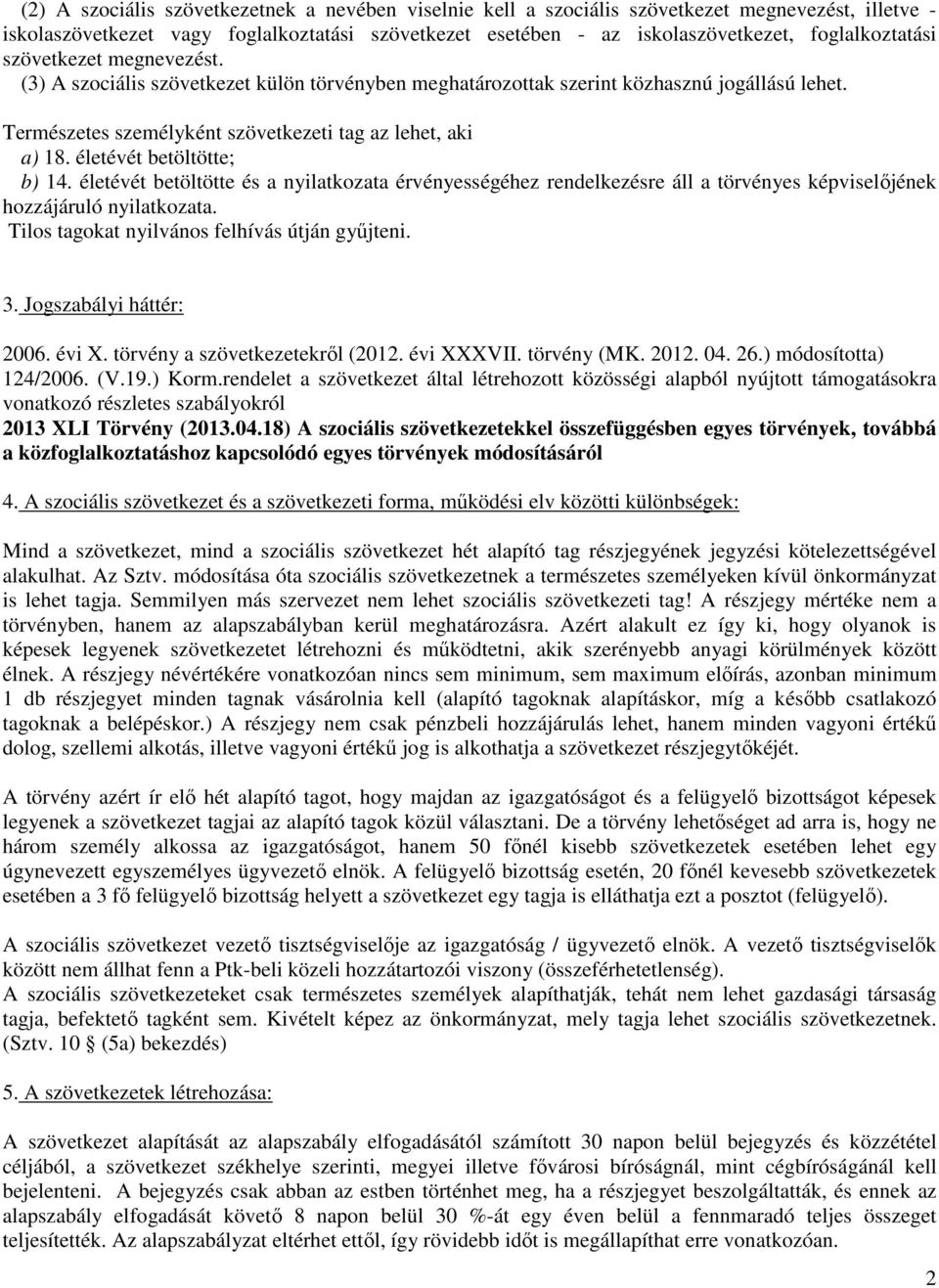 életévét betöltötte; b) 14. életévét betöltötte és a nyilatkozata érvényességéhez rendelkezésre áll a törvényes képviselőjének hozzájáruló nyilatkozata.