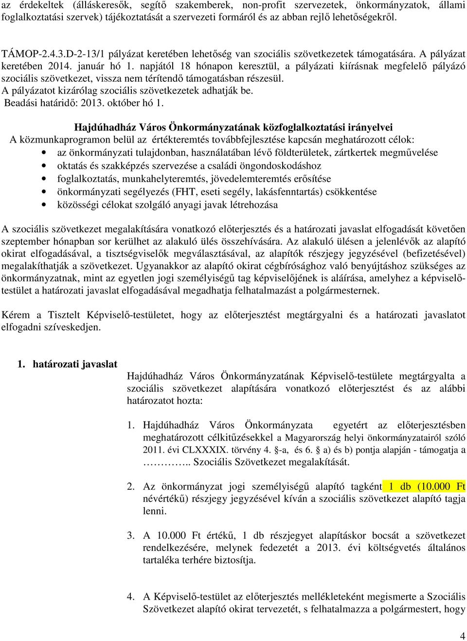 napjától 18 hónapon keresztül, a pályázati kiírásnak megfelelő pályázó szociális szövetkezet, vissza nem térítendő támogatásban részesül. A pályázatot kizárólag szociális szövetkezetek adhatják be.