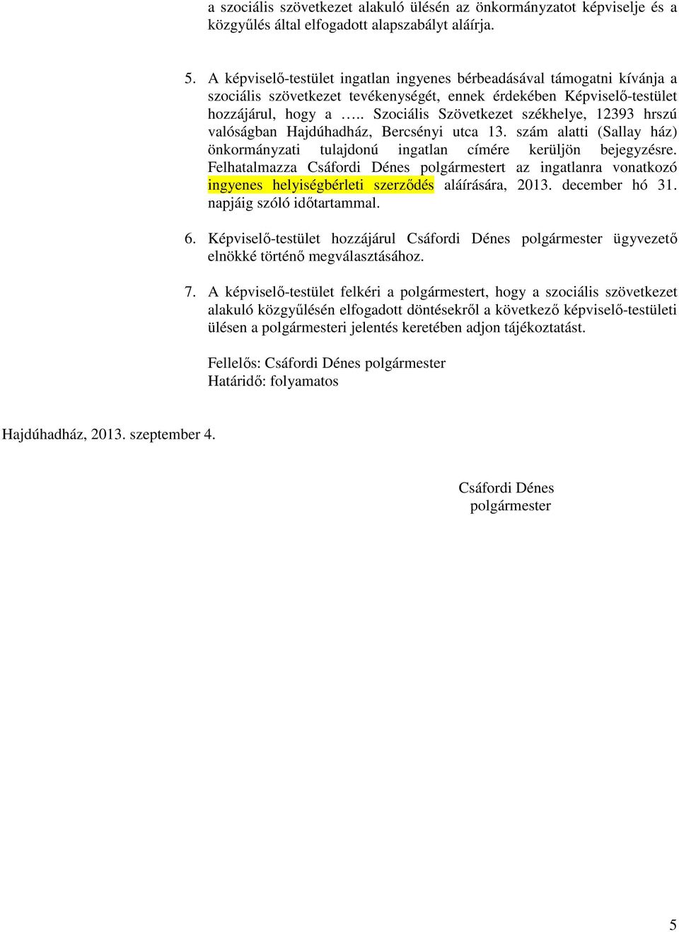 . Szociális Szövetkezet székhelye, 12393 hrszú valóságban Hajdúhadház, Bercsényi utca 13. szám alatti (Sallay ház) önkormányzati tulajdonú ingatlan címére kerüljön bejegyzésre.