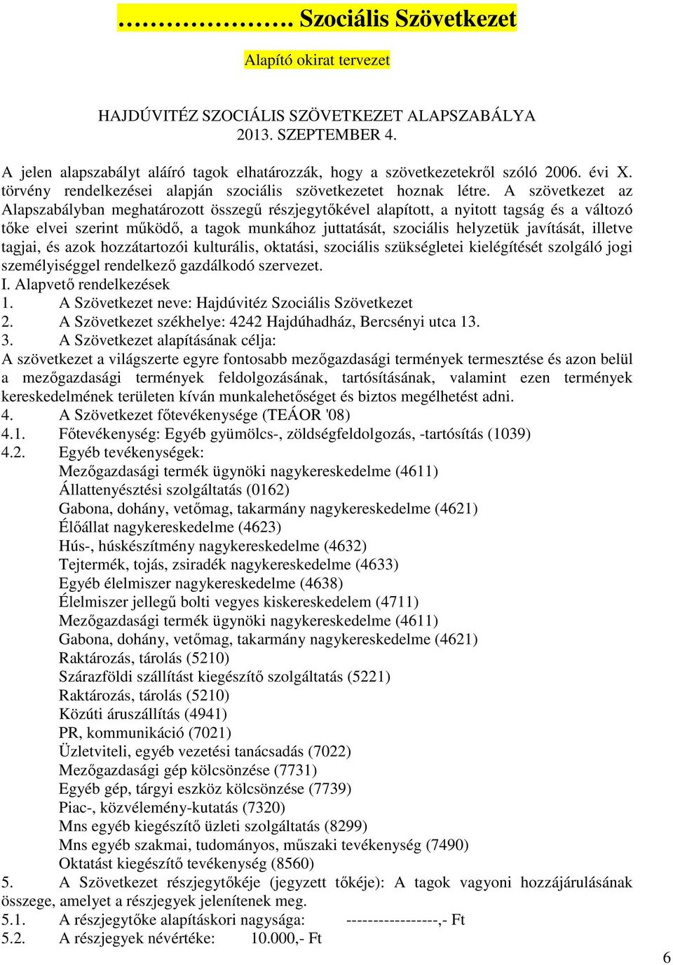 A szövetkezet az Alapszabályban meghatározott összegű részjegytőkével alapított, a nyitott tagság és a változó tőke elvei szerint működő, a tagok munkához juttatását, szociális helyzetük javítását,