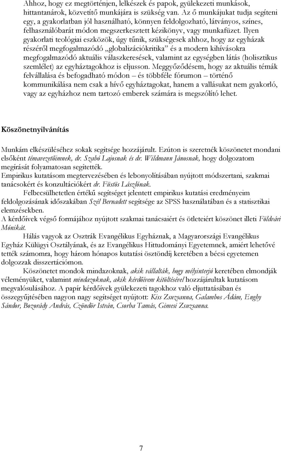 Ilyen gyakorlati teológiai eszközök, úgy tűnik, szükségesek ahhoz, hogy az egyházak részéről megfogalmazódó globalizációkritika és a modern kihívásokra megfogalmazódó aktuális válaszkeresések,