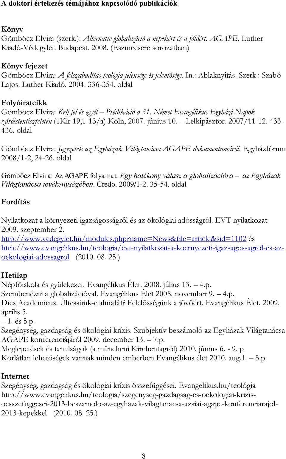 oldal Folyóiratcikk Gömböcz Elvira: Kelj fel és egyél Prédikáció a 31. Német Evangélikus Egyházi Napok záróistentiszteletén (1Kir 19,1-13/a) Köln, 2007. június 10. Lelkipásztor. 2007/11-12. 433-436.