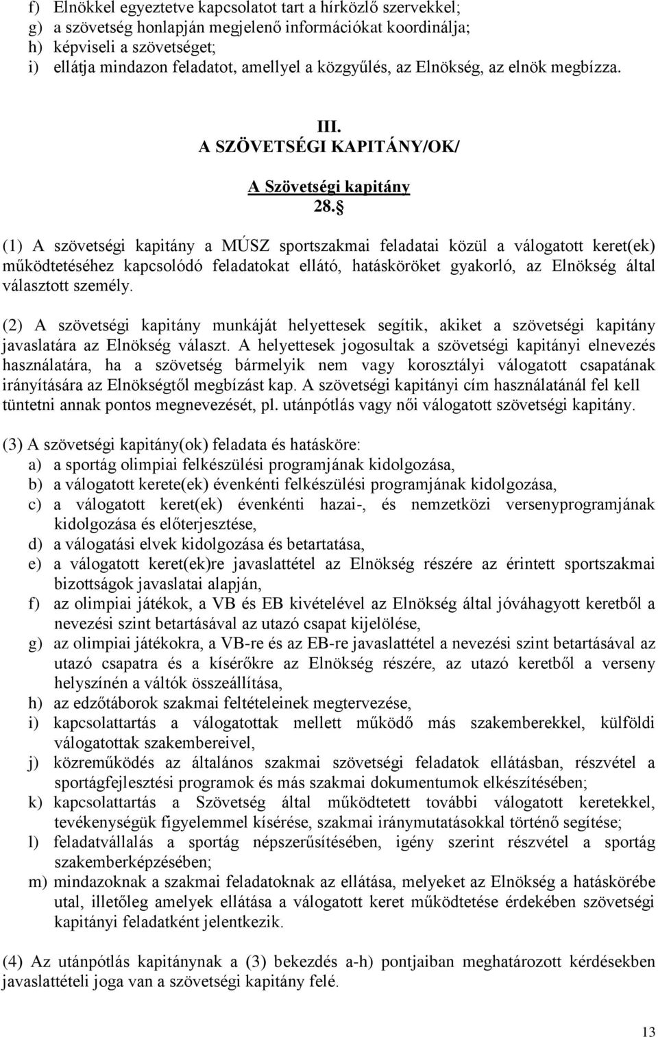 (1) A szövetségi kapitány a MÚSZ sportszakmai feladatai közül a válogatott keret(ek) működtetéséhez kapcsolódó feladatokat ellátó, hatásköröket gyakorló, az Elnökség által választott személy.