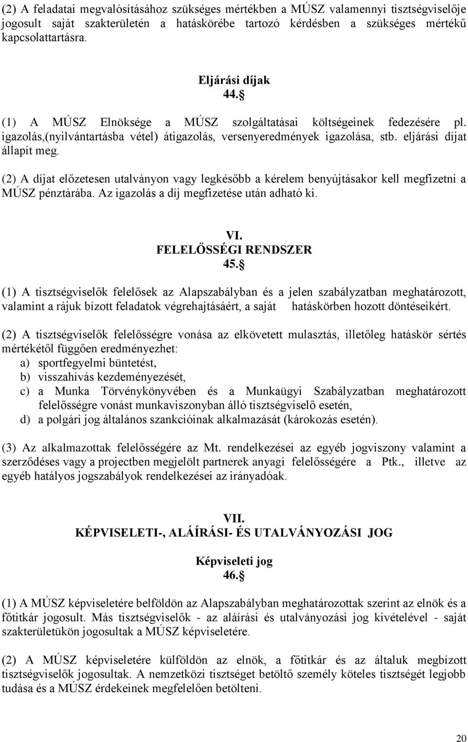 (2) A díjat előzetesen utalványon vagy legkésőbb a kérelem benyújtásakor kell megfizetni a MÚSZ pénztárába. Az igazolás a díj megfizetése után adható ki. VI. FELELŐSSÉGI RENDSZER 45.