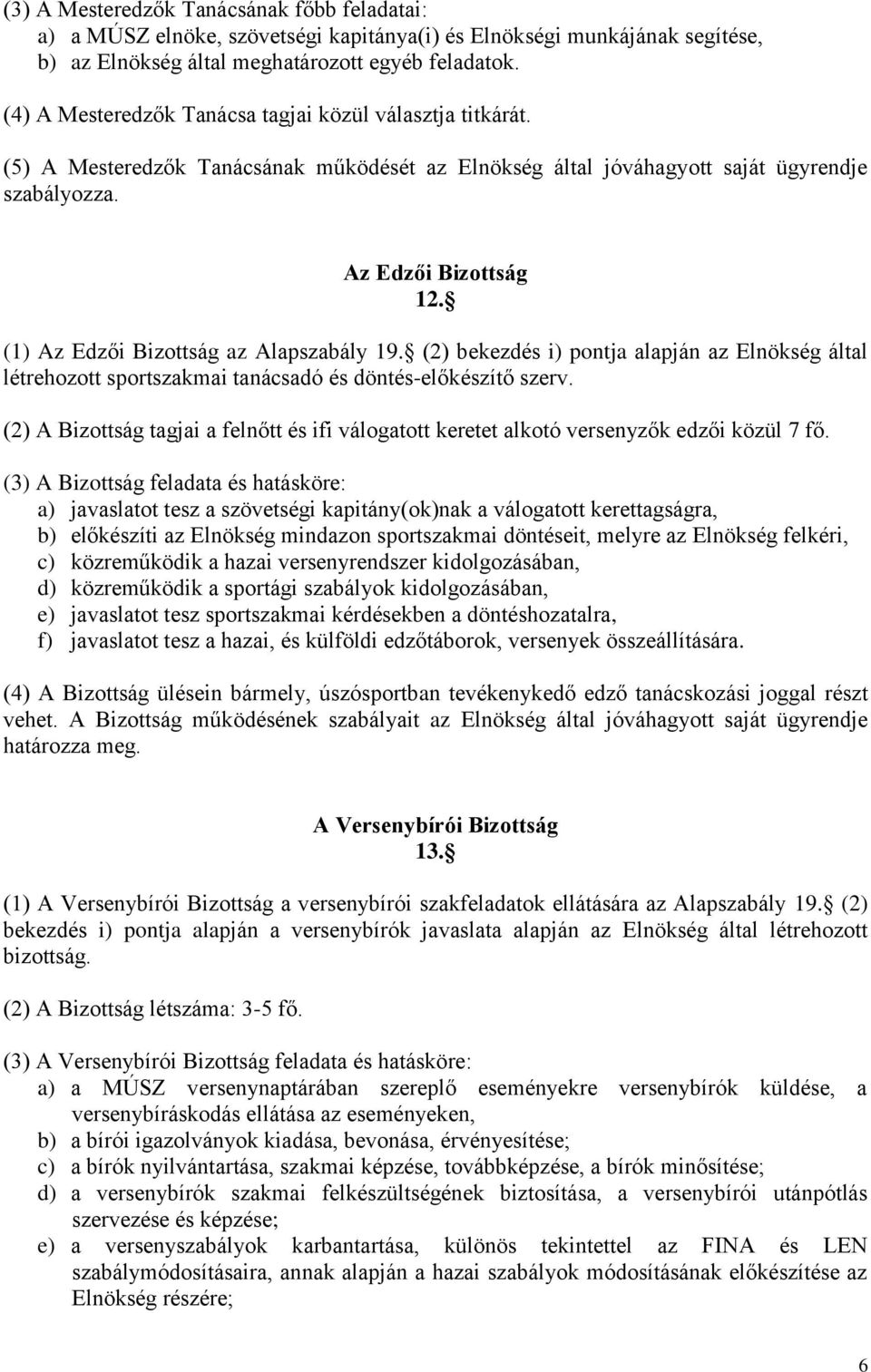 (1) Az Edzői Bizottság az Alapszabály 19. (2) bekezdés i) pontja alapján az Elnökség által létrehozott sportszakmai tanácsadó és döntés-előkészítő szerv.