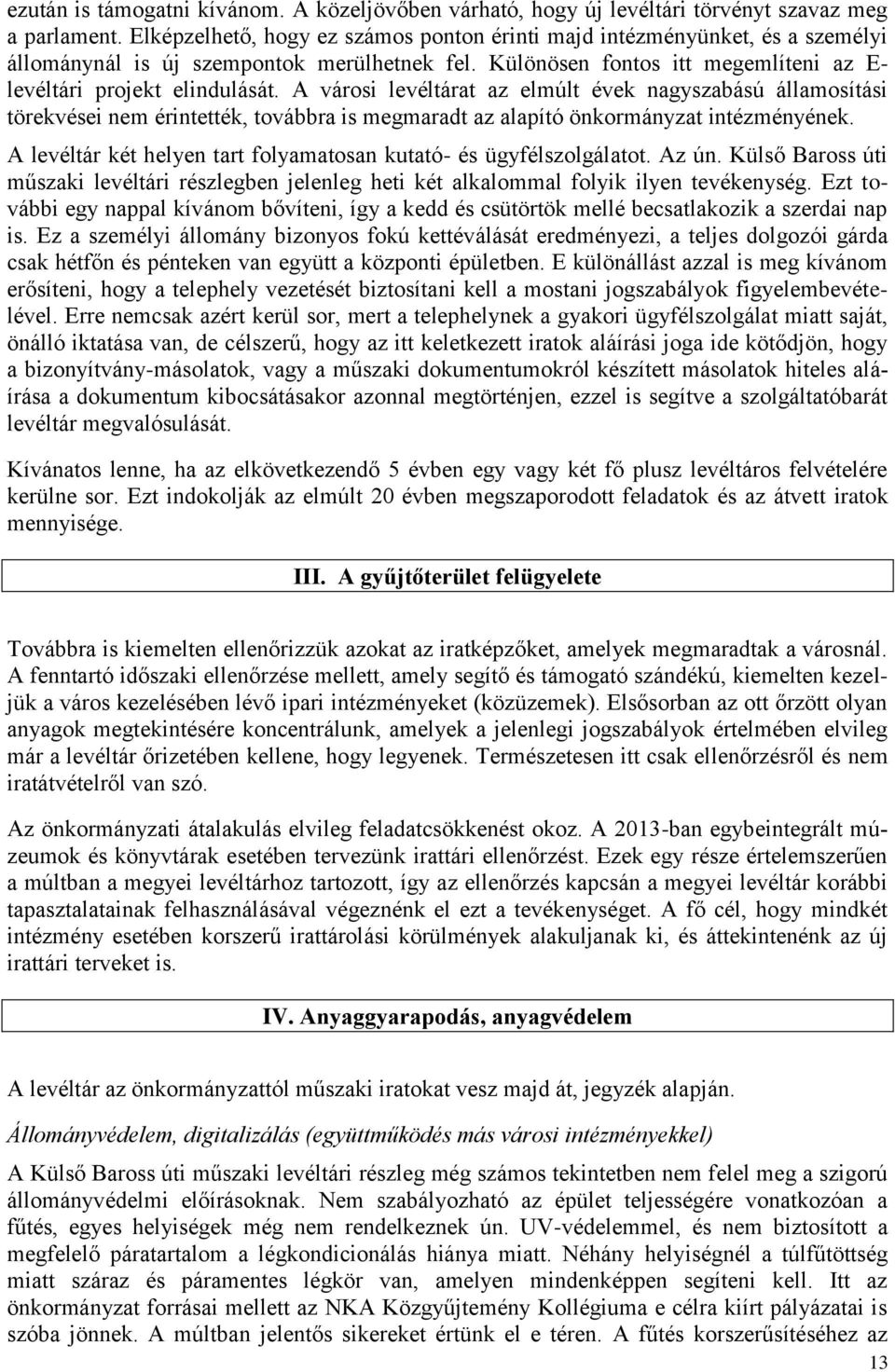 A városi levéltárat az elmúlt évek nagyszabású államosítási törekvései nem érintették, továbbra is megmaradt az alapító önkormányzat intézményének.