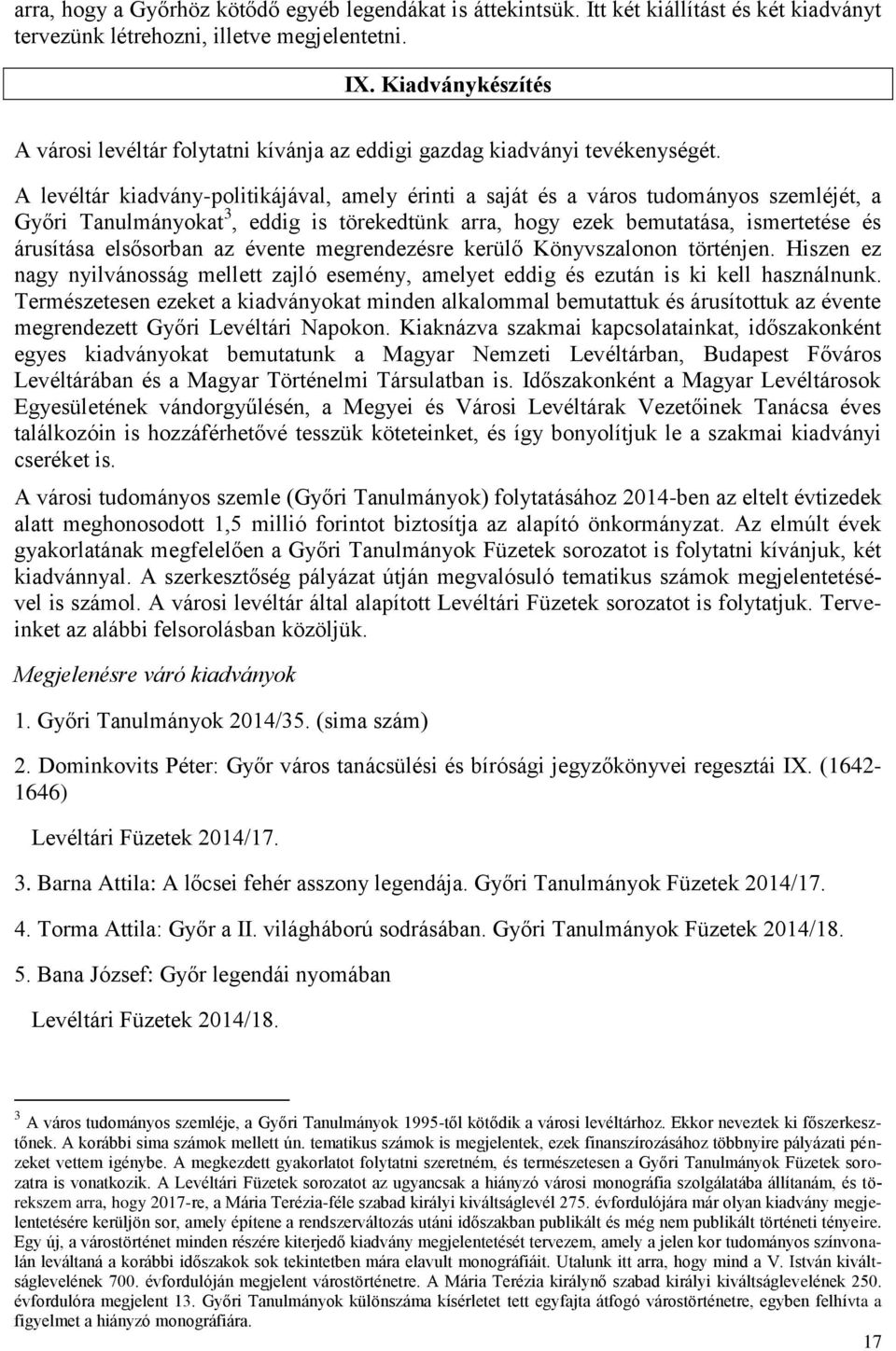 A levéltár kiadvány-politikájával, amely érinti a saját és a város tudományos szemléjét, a Győri Tanulmányokat 3, eddig is törekedtünk arra, hogy ezek bemutatása, ismertetése és árusítása elsősorban