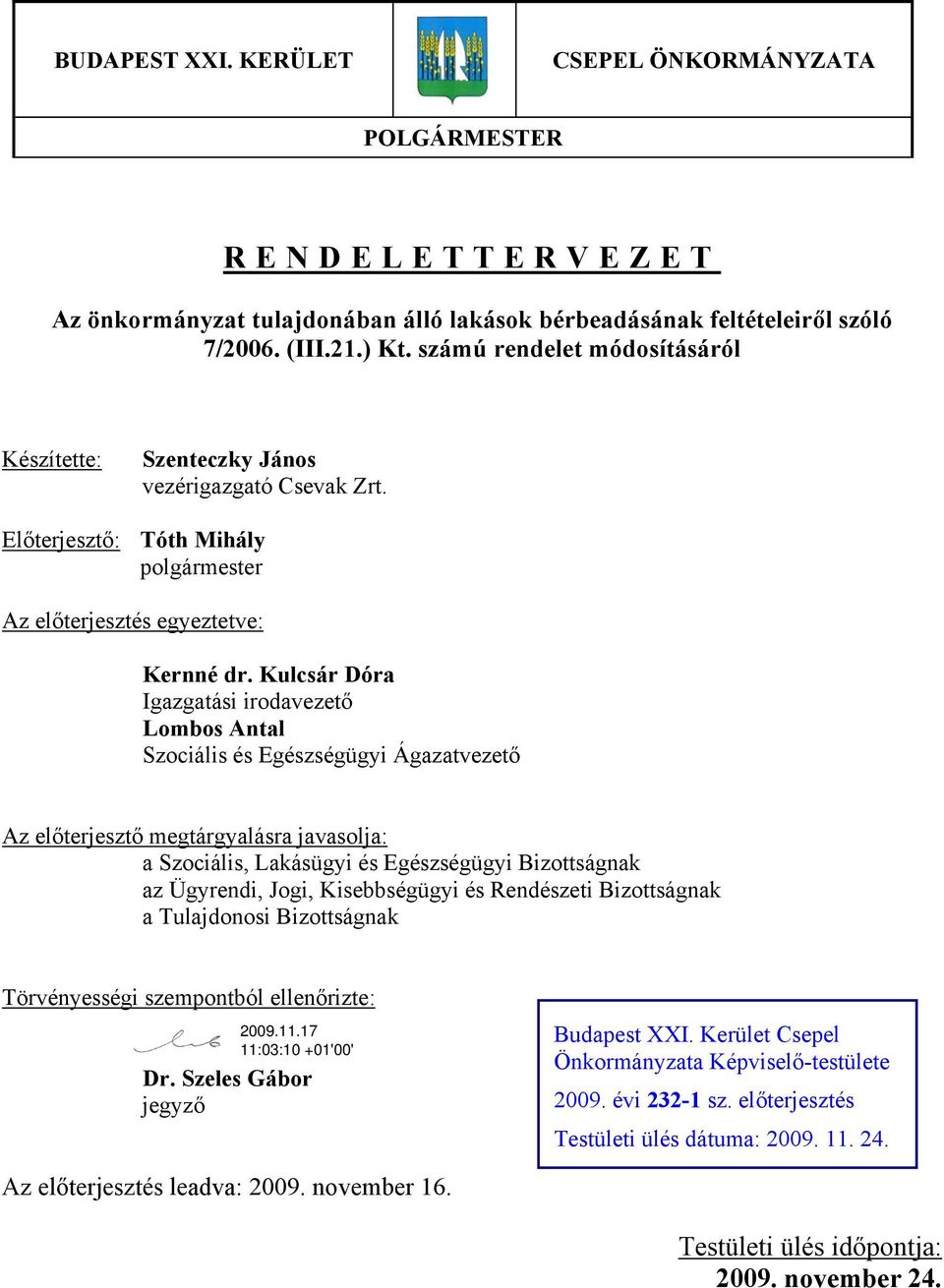 Kulcsár Dóra Igazgatási irodavezető Lombos Antal Szociális és Egészségügyi Ágazatvezető Az előterjesztő megtárgyalásra javasolja: a Szociális, Lakásügyi és Egészségügyi Bizottságnak az Ügyrendi,