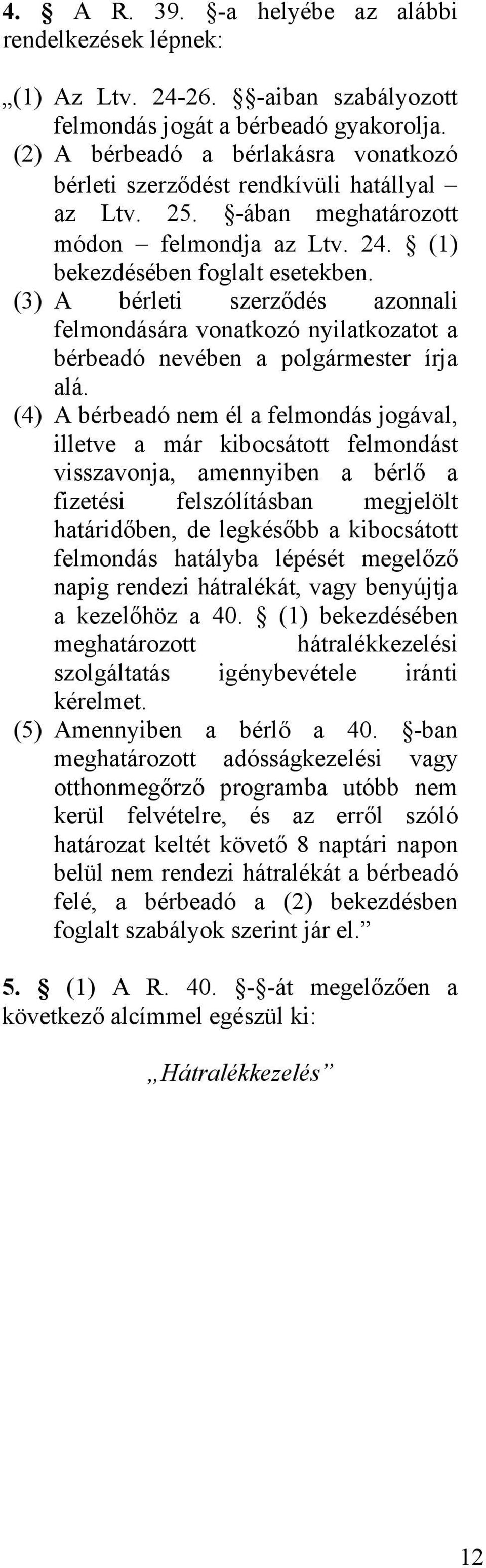 (3) A bérleti szerződés azonnali felmondására vonatkozó nyilatkozatot a bérbeadó nevében a polgármester írja alá.