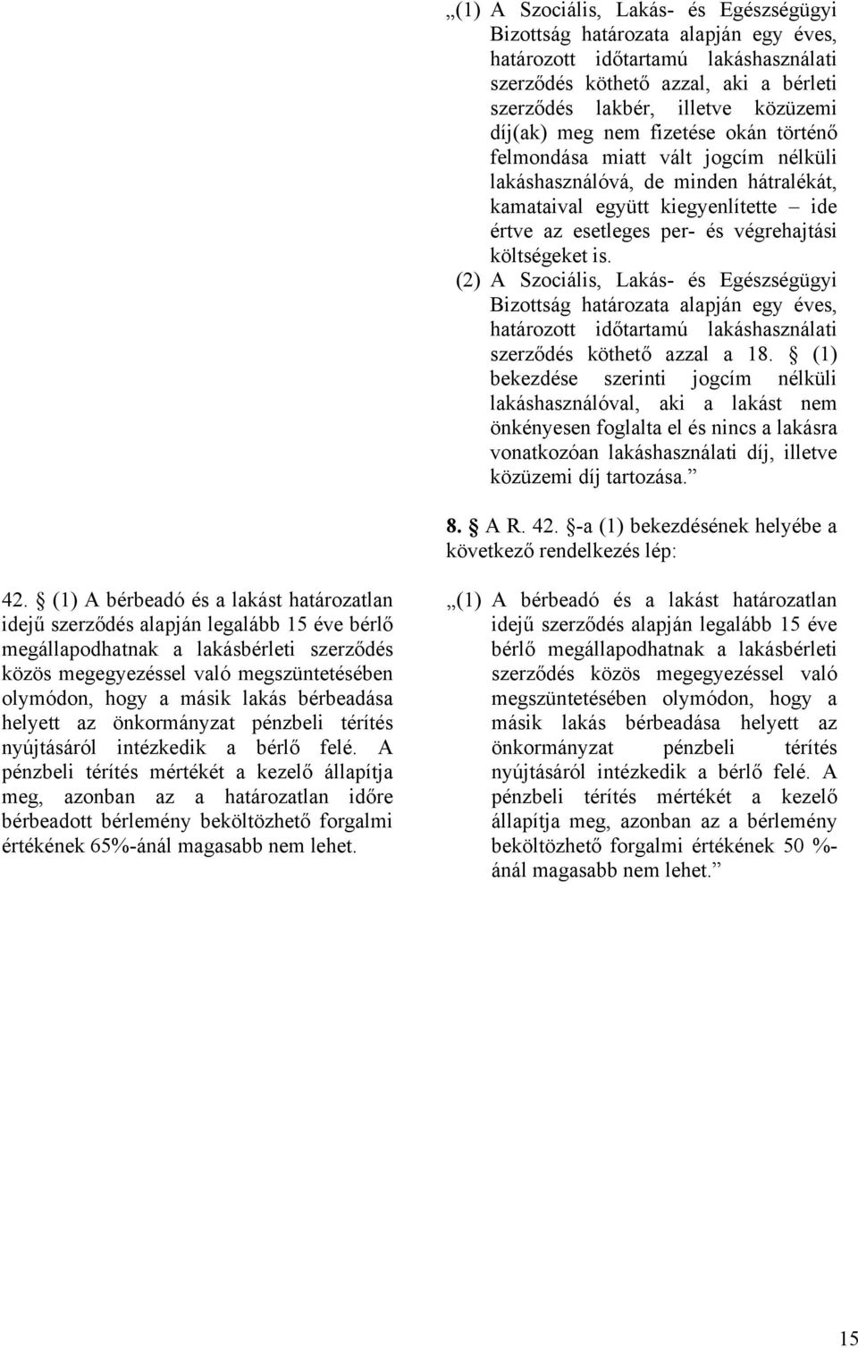 (2) A Szociális, Lakás- és Egészségügyi Bizottság határozata alapján egy éves, határozott időtartamú lakáshasználati szerződés köthető azzal a 18.