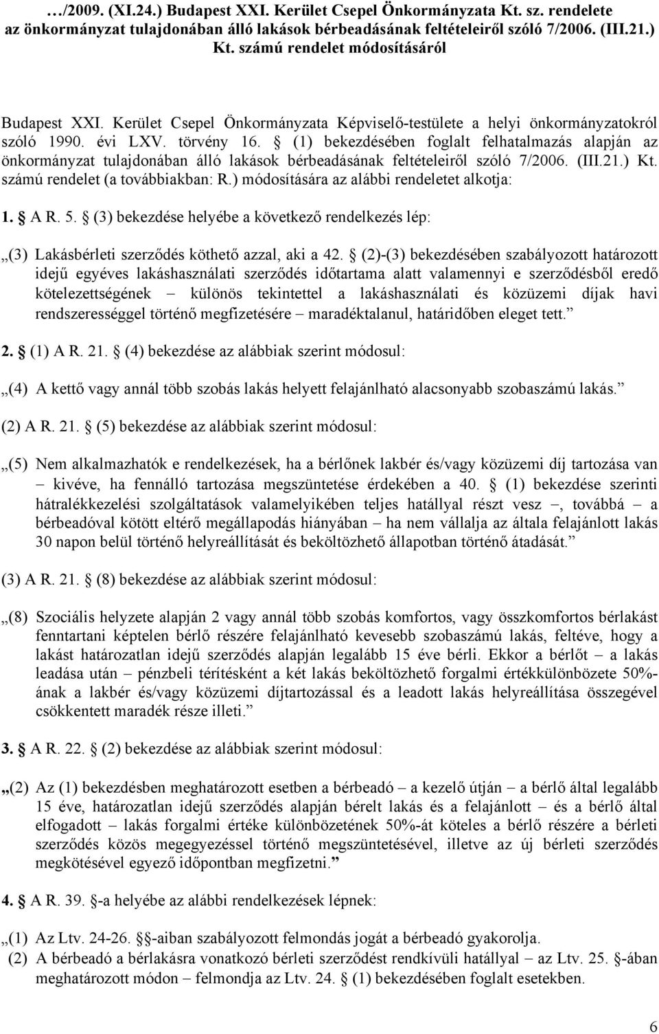 (1) bekezdésében foglalt felhatalmazás alapján az önkormányzat tulajdonában álló lakások bérbeadásának feltételeiről szóló 7/2006. (III.21.) Kt. számú rendelet (a továbbiakban: R.