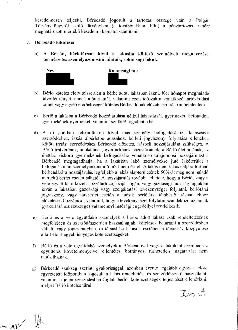 Bérbeadó kikötései: a) A Bérlőn, bérlőtárson kívül a lakásba költöző személyek megnevezése, természetes személyazonosító adataik, rokonsági fokuk: Név Rokonsági fok b) Bérlő köteles életvitelszerűen