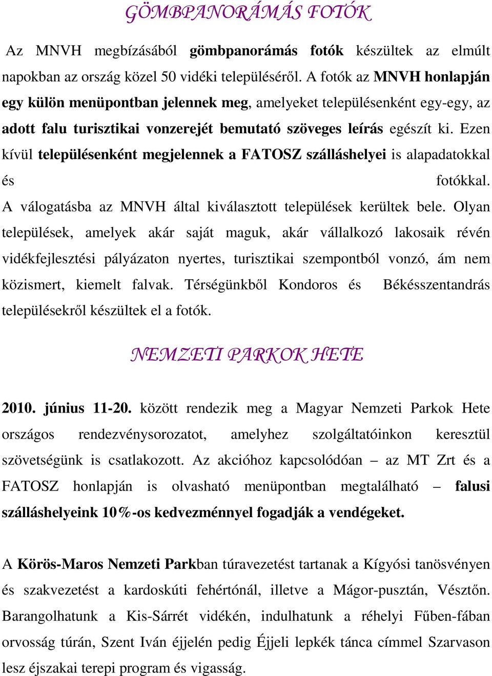 Ezen kívül településenként megjelennek a FATOSZ szálláshelyei is alapadatokkal és fotókkal. A válogatásba az MNVH által kiválasztott települések kerültek bele.