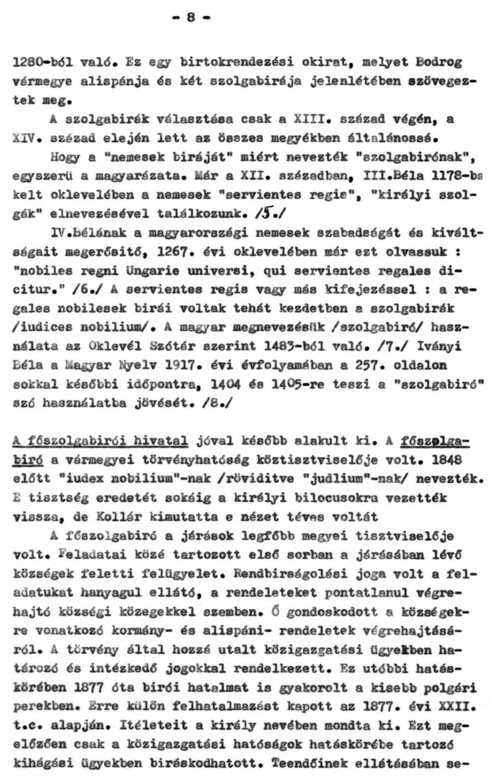 Béla 1178-ban kelt oklevelében a nemesek "servientes regis", "királyi szolgák" elnevezésével találkozunk. /5./ IV.Bélának a magyarországi nemesek szabadságát és kiváltságait megerősítő, 1267.