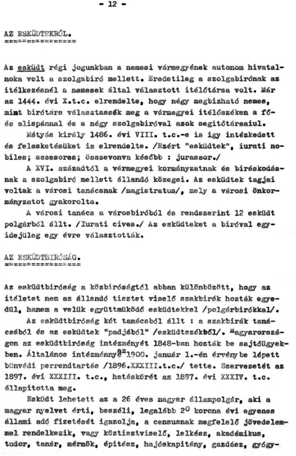 elrendelte, hogy négy megbízható nemes, mint bírótárs választassák meg a vármegyei ítélőszéken a főés alispánnal és a négy szolgabíróval azok segítőtársaiul. Mátyás király 1486. évi VIII. t.c.