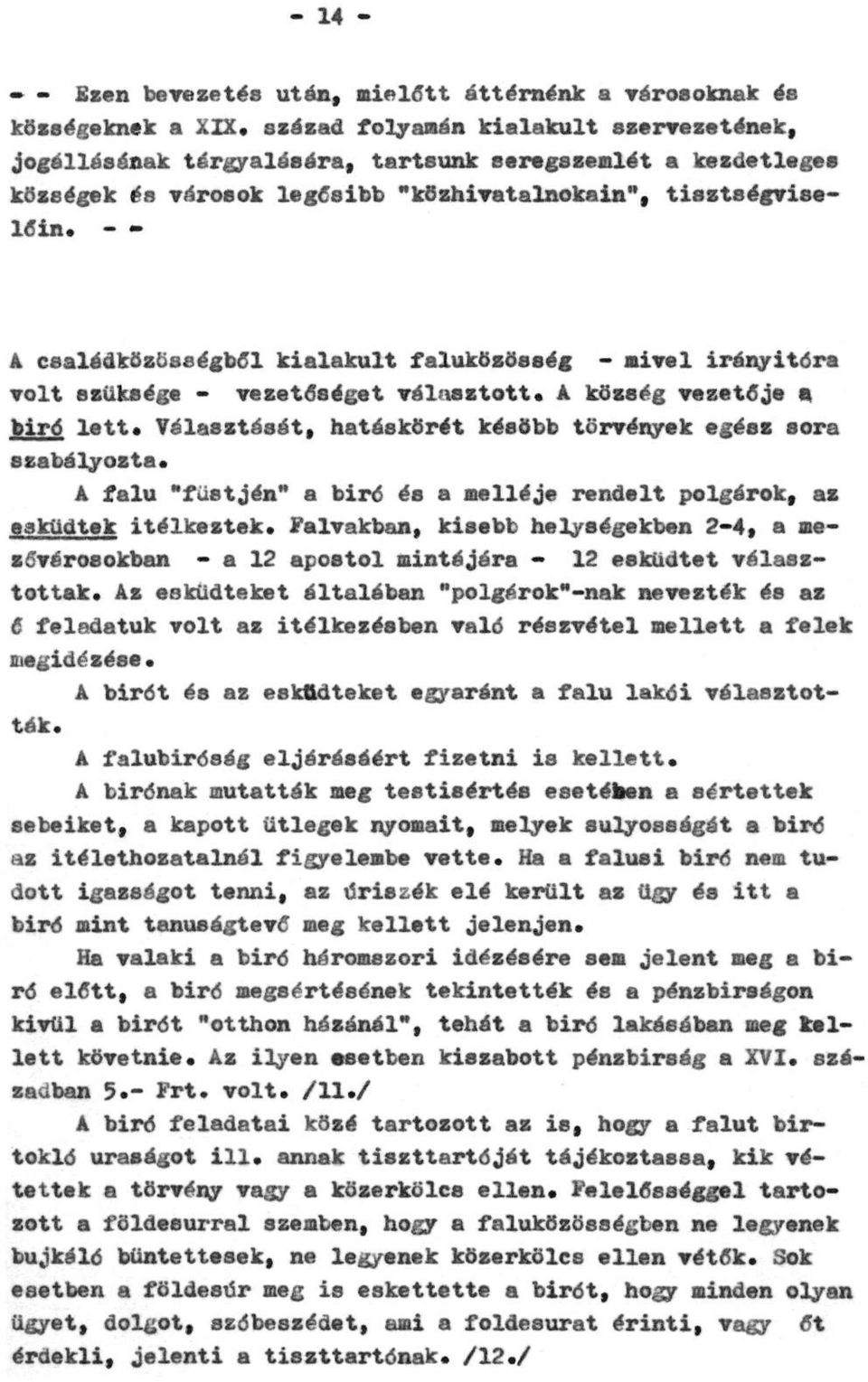 - - A családközösségből kialakult faluközösség - mivel irányitóra volt szüksége - vezetőséget választott. A község vezetője a bíró lett.