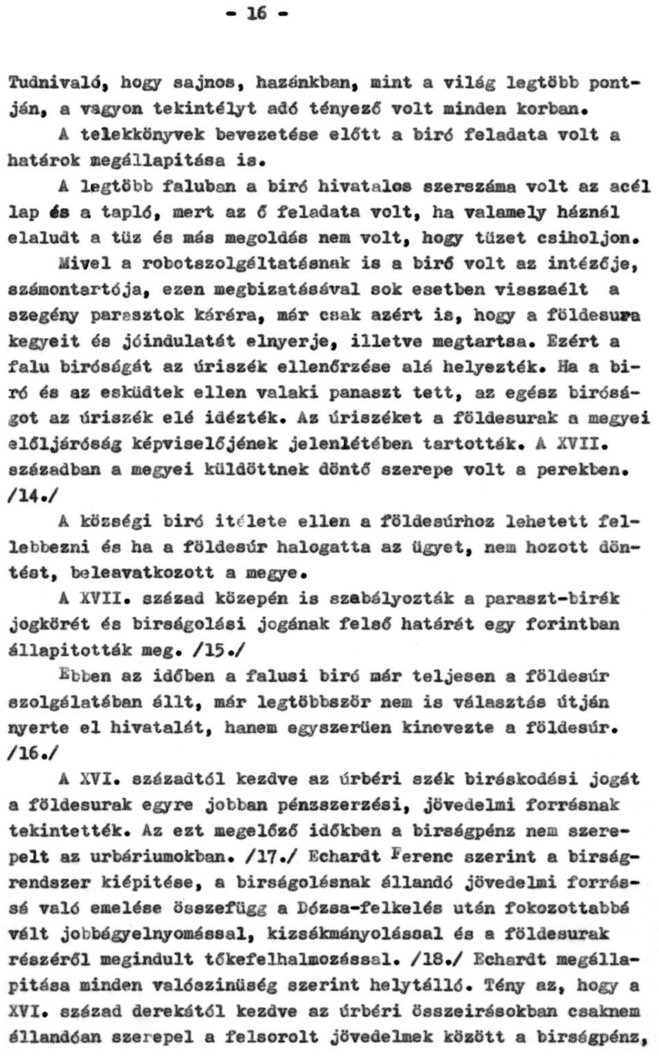 A legtöbb faluban a bíró hivatalos szerszáma volt az acél lap és a tapló, mert az ő feladata volt, ha valamely háznál elaludt a tűz és más megoldás nem volt, hogy tüzet csiholjon.