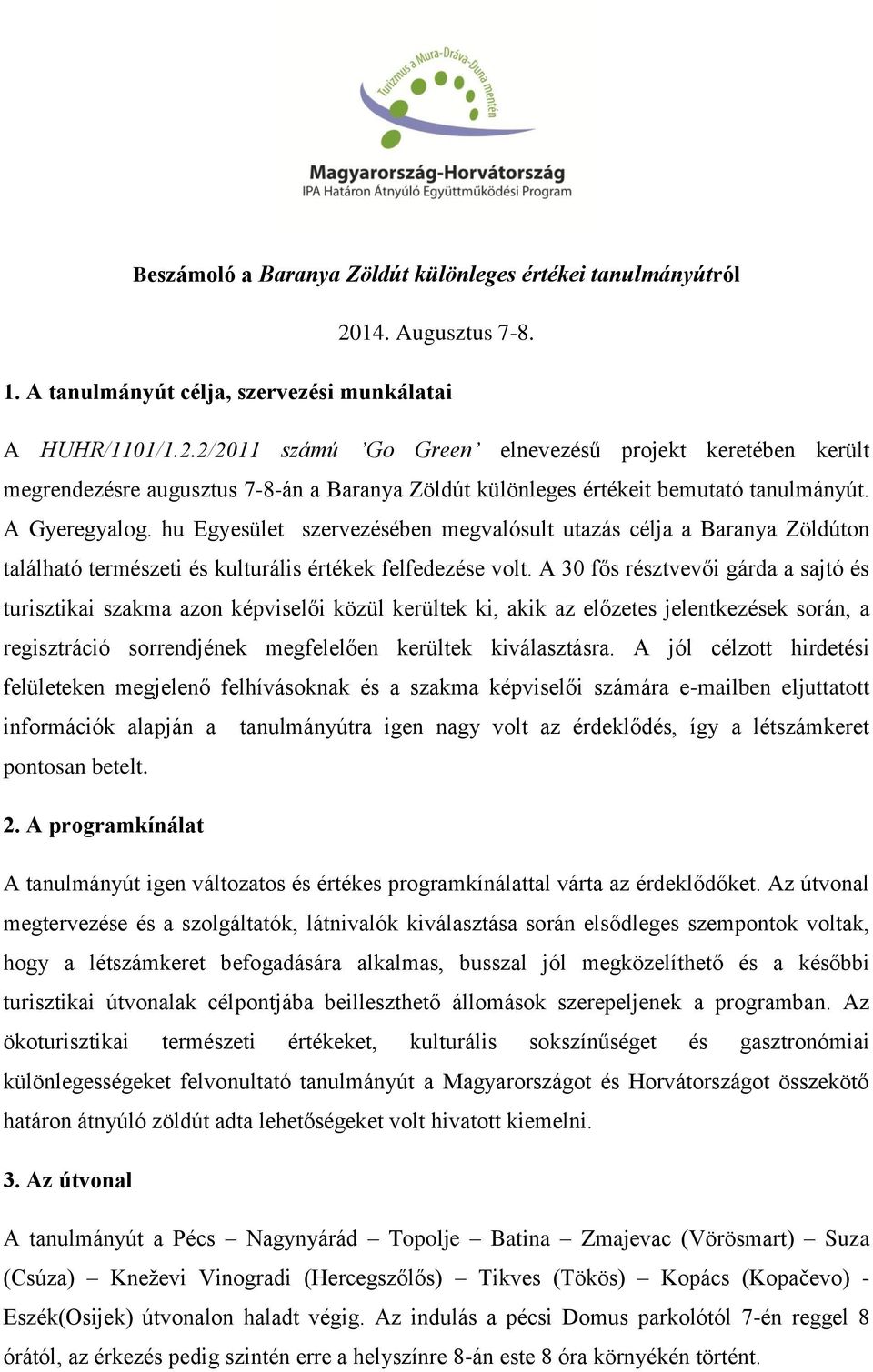 2/2011 számú Go Green elnevezésű projekt keretében került megrendezésre augusztus 7-8-án a Baranya Zöldút különleges értékeit bemutató tanulmányút. A Gyeregyalog.