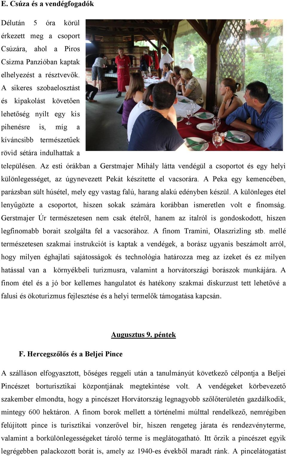 Az esti órákban a Gerstmajer Mihály látta vendégül a csoportot és egy helyi különlegességet, az úgynevezett Pekát készítette el vacsorára.