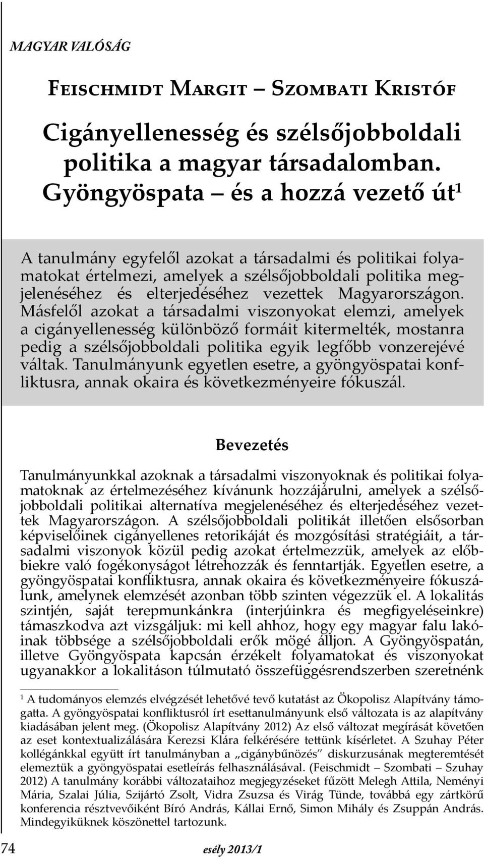 Magyarországon. Másfelől azokat a társadalmi viszonyokat elemzi, amelyek a cigányellenesség különböző formáit kitermelték, mostanra pedig a szélsőjobboldali politika egyik legfőbb vonzerejévé váltak.