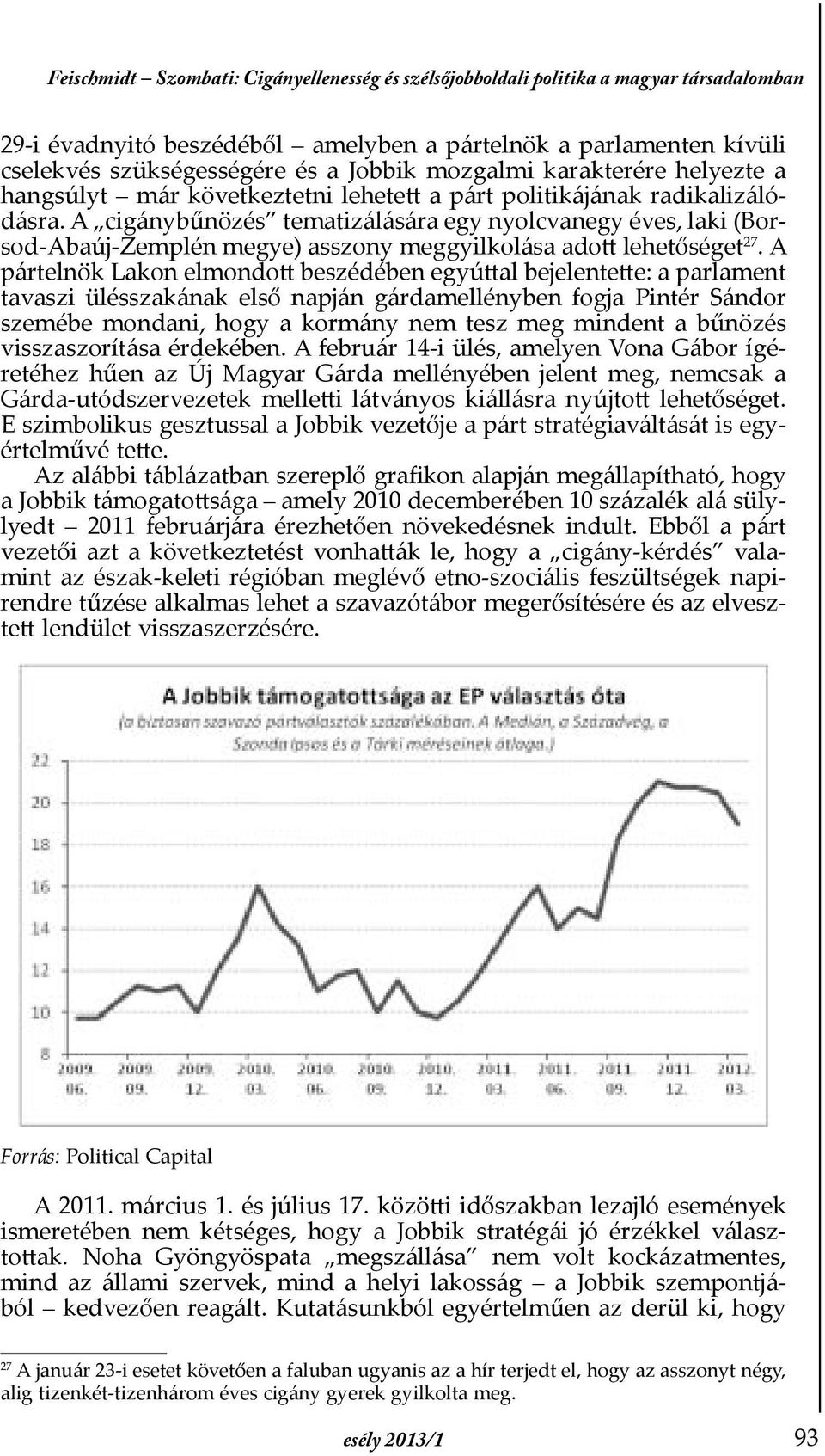 A cigánybűnözés tematizálására egy nyolcvanegy éves, laki (Borsod-Abaúj-Zemplén megye) asszony meggyilkolása adott lehetőséget 27.