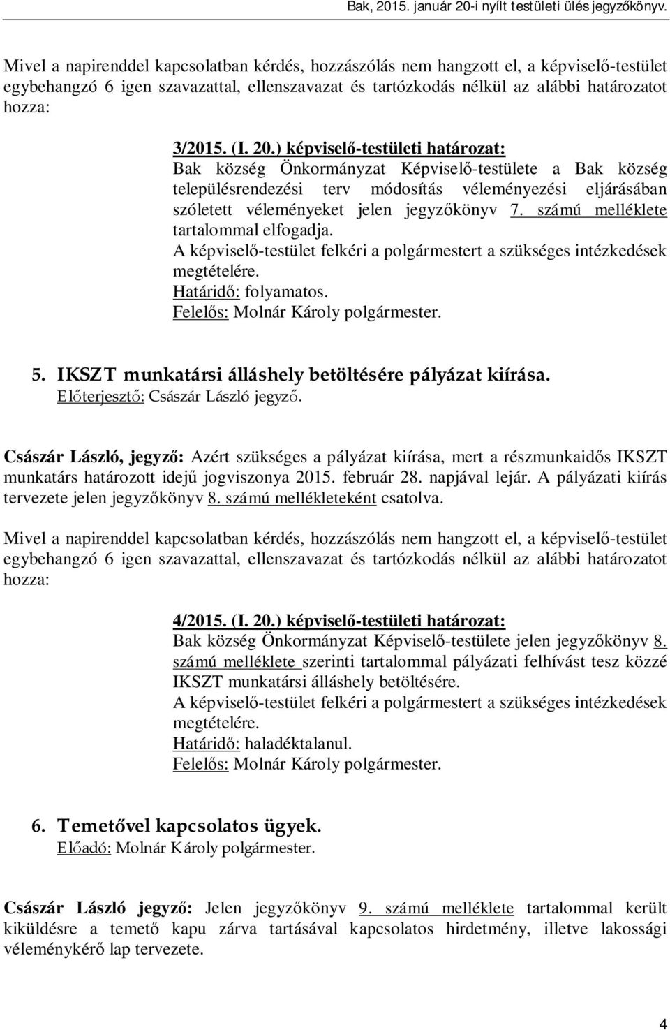 számú melléklete tartalommal elfogadja. A képvisel -testület felkéri a polgármestert a szükséges intézkedések megtételére. Határid : folyamatos. 5.