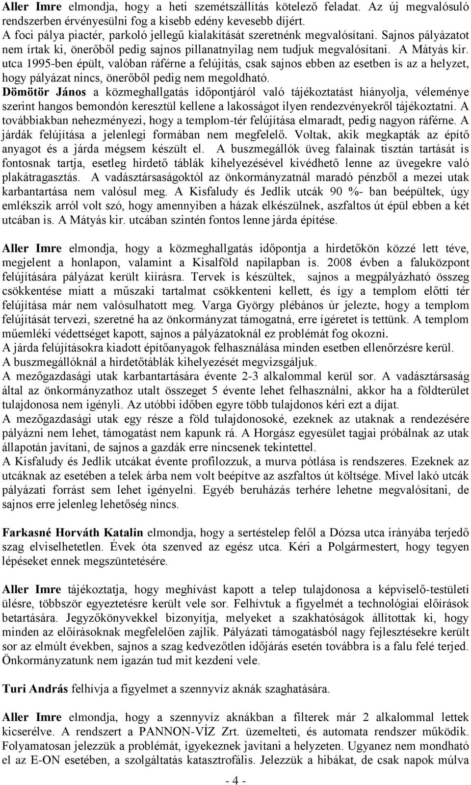 utca 1995-ben épült, valóban ráférne a felújítás, csak sajnos ebben az esetben is az a helyzet, hogy pályázat nincs, önerőből pedig nem megoldható.