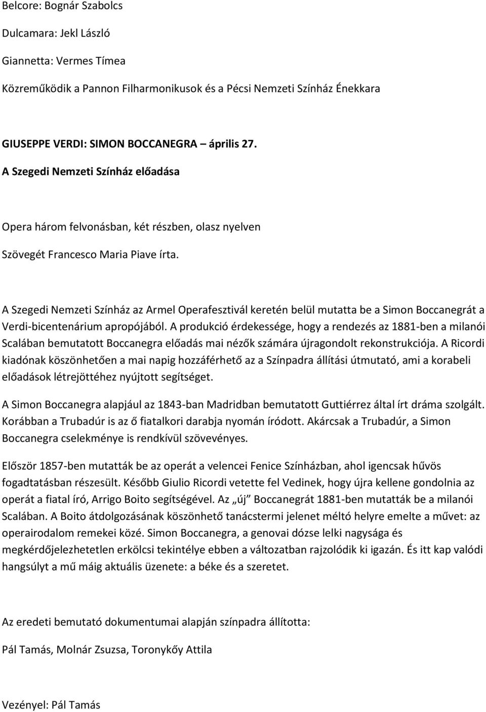 A Szegedi Nemzeti Színház az Armel Operafesztivál keretén belül mutatta be a Simon Boccanegrát a Verdi-bicentenárium apropójából.