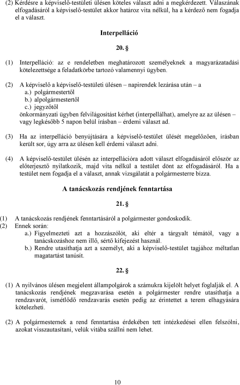 (2) A képviselő a képviselő-testületi ülésen napirendek lezárása után a a.) polgármestertől b.) alpolgármestertől c.