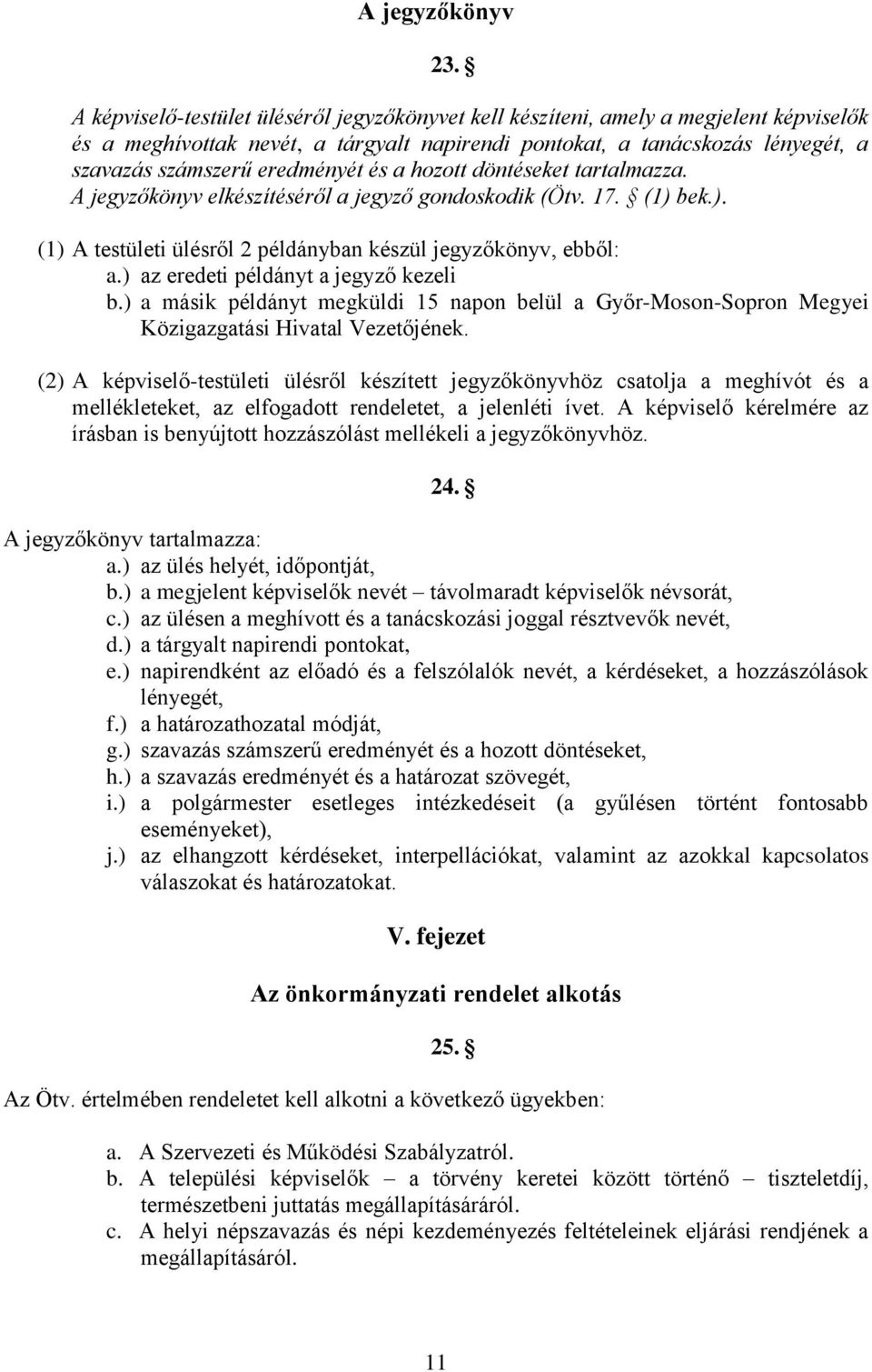 és a hozott döntéseket tartalmazza. A jegyzőkönyv elkészítéséről a jegyző gondoskodik (Ötv. 17. (1) bek.). (1) A testületi ülésről 2 példányban készül jegyzőkönyv, ebből: a.