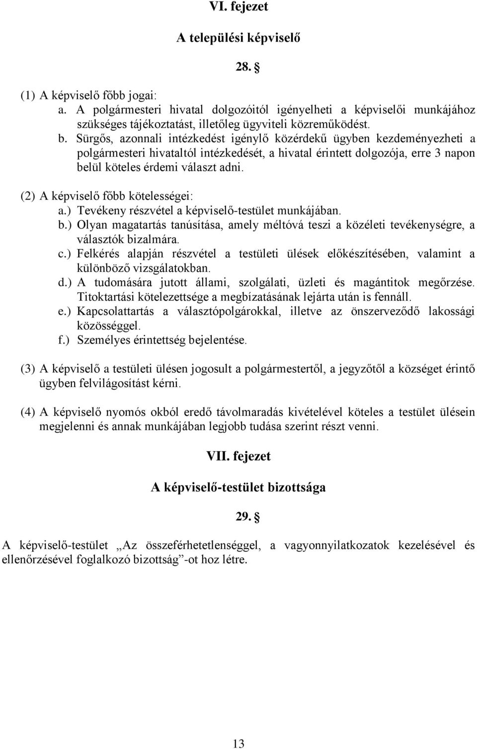 Sürgős, azonnali intézkedést igénylő közérdekű ügyben kezdeményezheti a polgármesteri hivataltól intézkedését, a hivatal érintett dolgozója, erre 3 napon belül köteles érdemi választ adni.