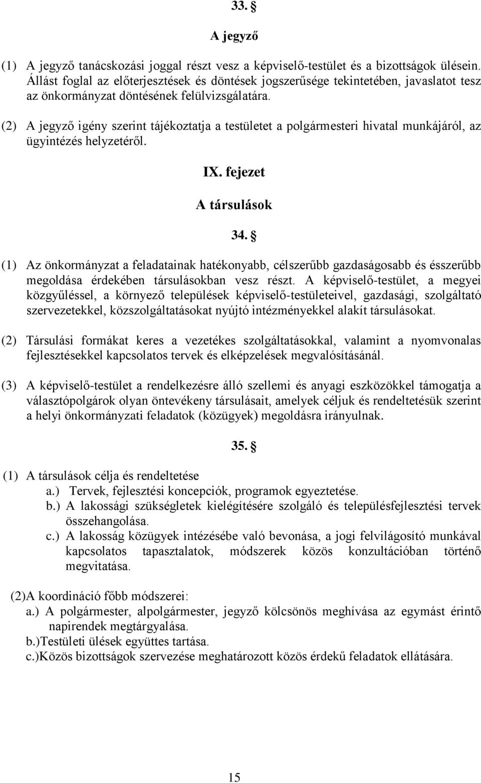 (2) A jegyző igény szerint tájékoztatja a testületet a polgármesteri hivatal munkájáról, az ügyintézés helyzetéről. IX. fejezet A társulások 34.