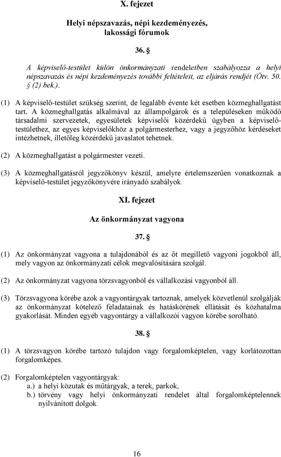 bek.). (1) A képviselő-testület szükség szerint, de legalább évente két esetben közmeghallgatást tart.