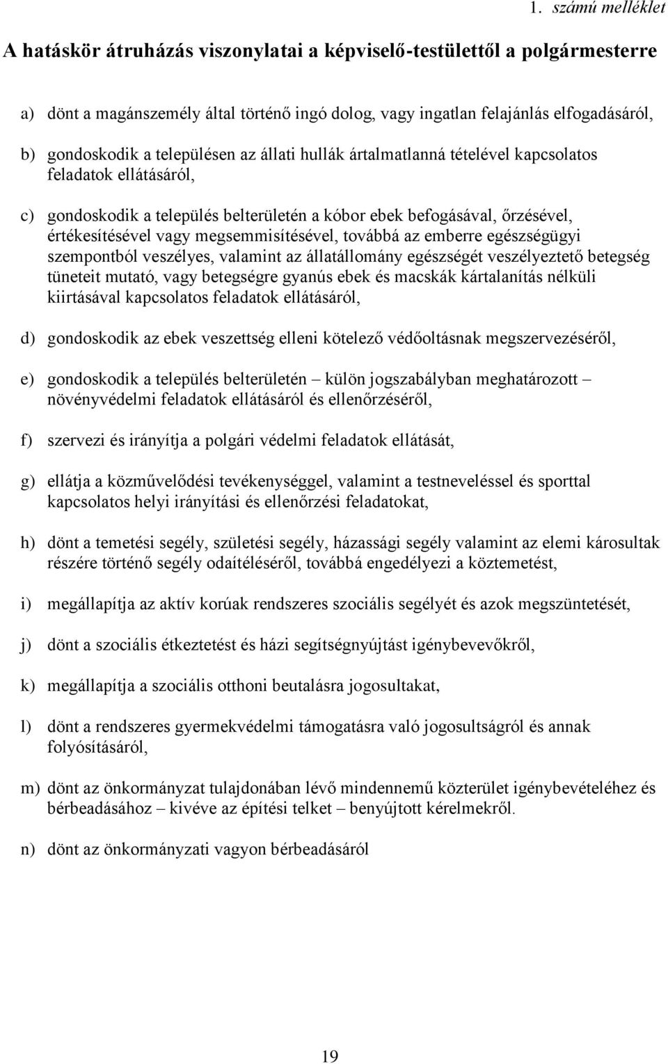 megsemmisítésével, továbbá az emberre egészségügyi szempontból veszélyes, valamint az állatállomány egészségét veszélyeztető betegség tüneteit mutató, vagy betegségre gyanús ebek és macskák