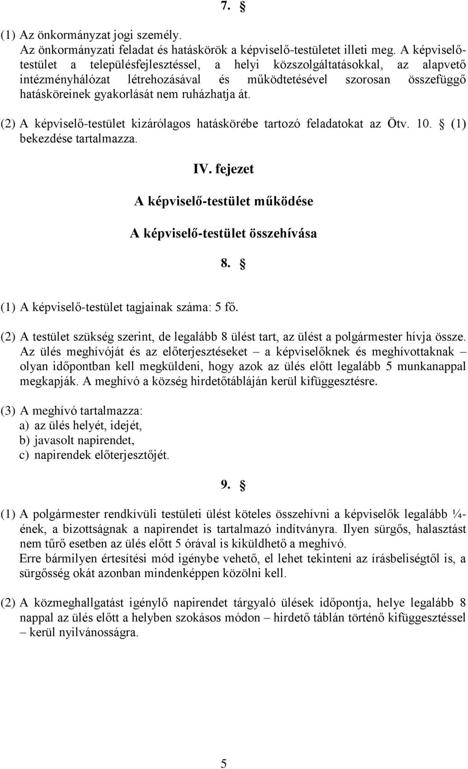 át. (2) A képviselő-testület kizárólagos hatáskörébe tartozó feladatokat az Ötv. 10. (1) bekezdése tartalmazza. IV. fejezet A képviselő-testület működése A képviselő-testület összehívása 8.