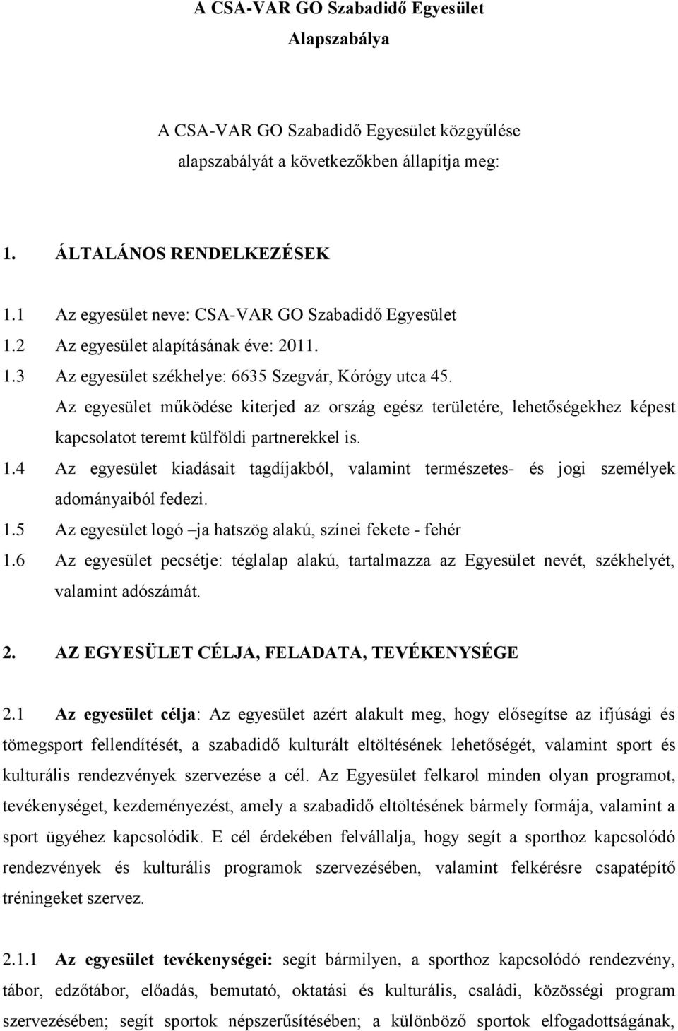 Az egyesület működése kiterjed az ország egész területére, lehetőségekhez képest kapcsolatot teremt külföldi partnerekkel is. 1.