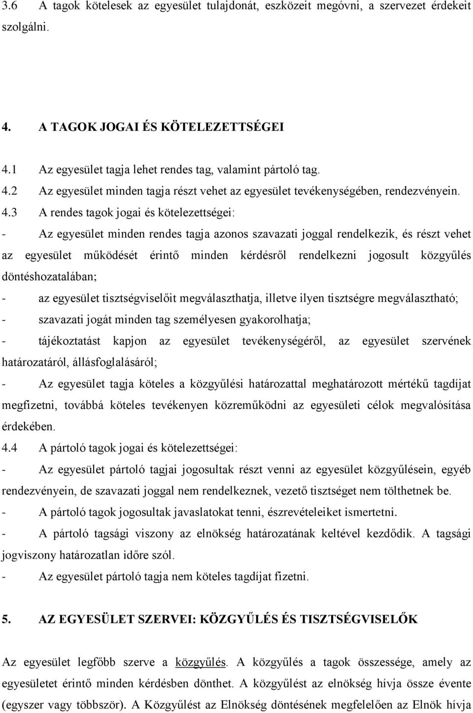 közgyűlés döntéshozatalában; - az egyesület tisztségviselőit megválaszthatja, illetve ilyen tisztségre megválasztható; - szavazati jogát minden tag személyesen gyakorolhatja; - tájékoztatást kapjon